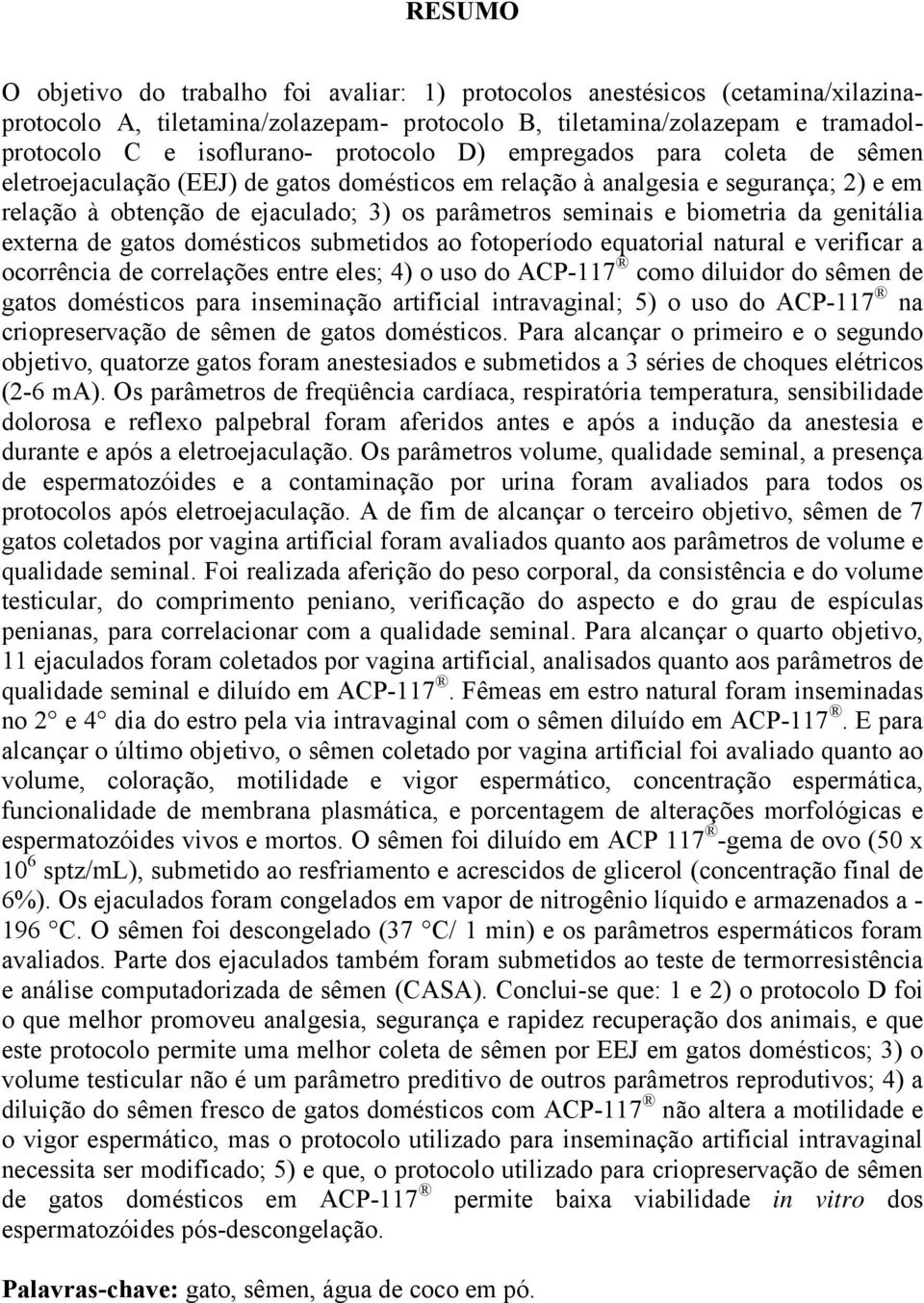 biometria da genitália externa de gatos domésticos submetidos ao fotoperíodo equatorial natural e verificar a ocorrência de correlações entre eles; 4) o uso do ACP-117 como diluidor do sêmen de gatos