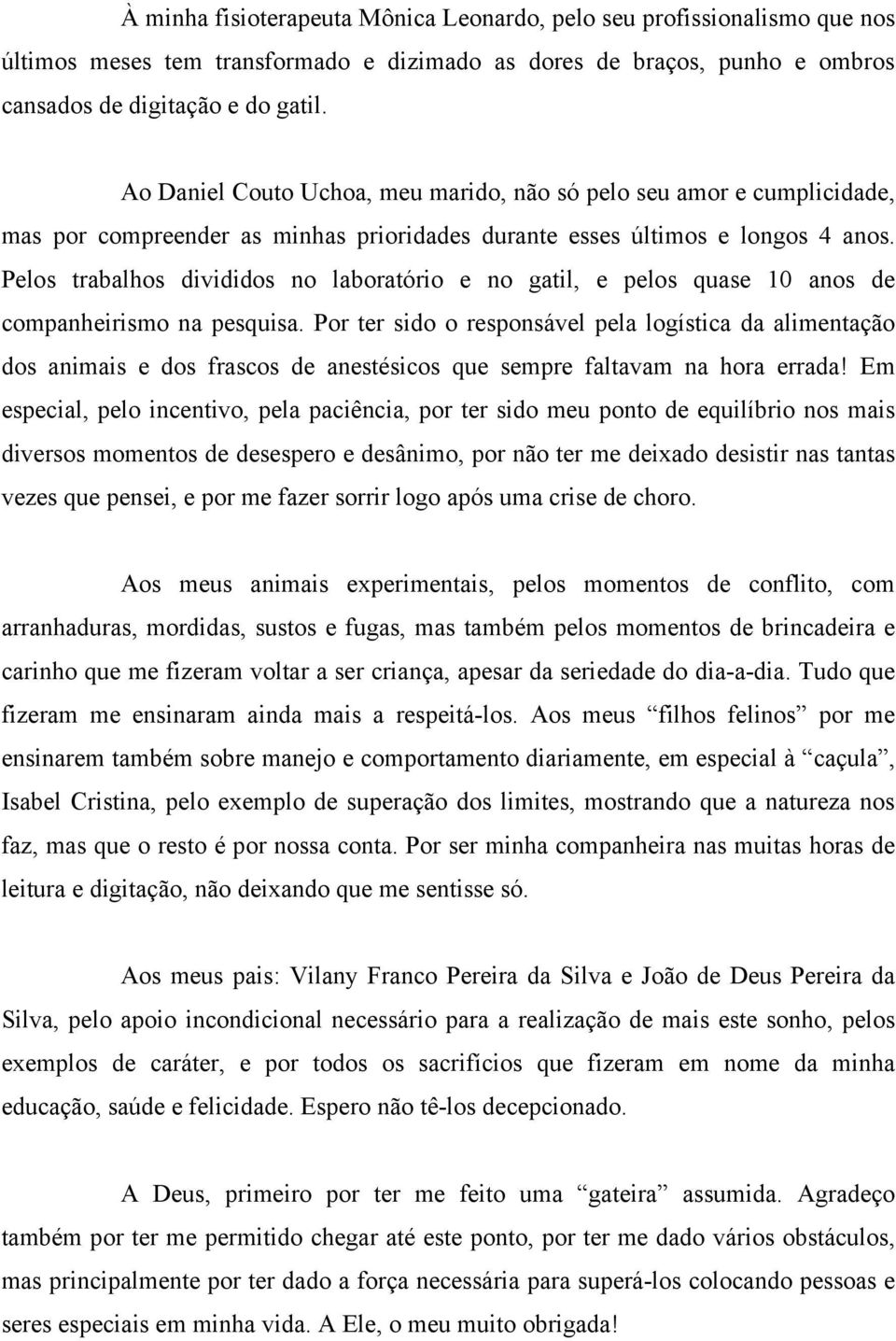 Pelos trabalhos divididos no laboratório e no gatil, e pelos quase 10 anos de companheirismo na pesquisa.