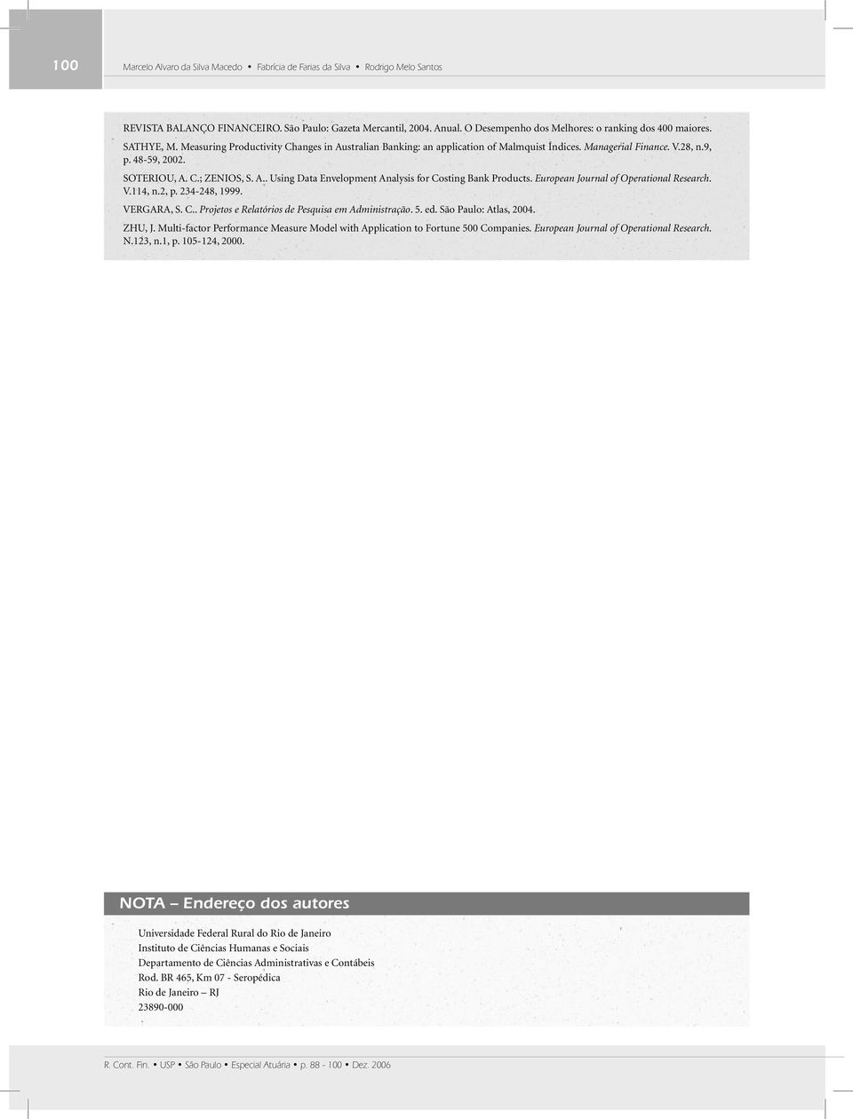 SOTERIOU, A. C.; ZENIOS, S. A.. Using Data Envelopent Analysis for Costing Bank Products. European Journal of Operational Research. V.114, n.2, p. 234-248, 1999. VERGARA, S. C.. Projetos e Relatórios de Pesquisa e Adinistração.