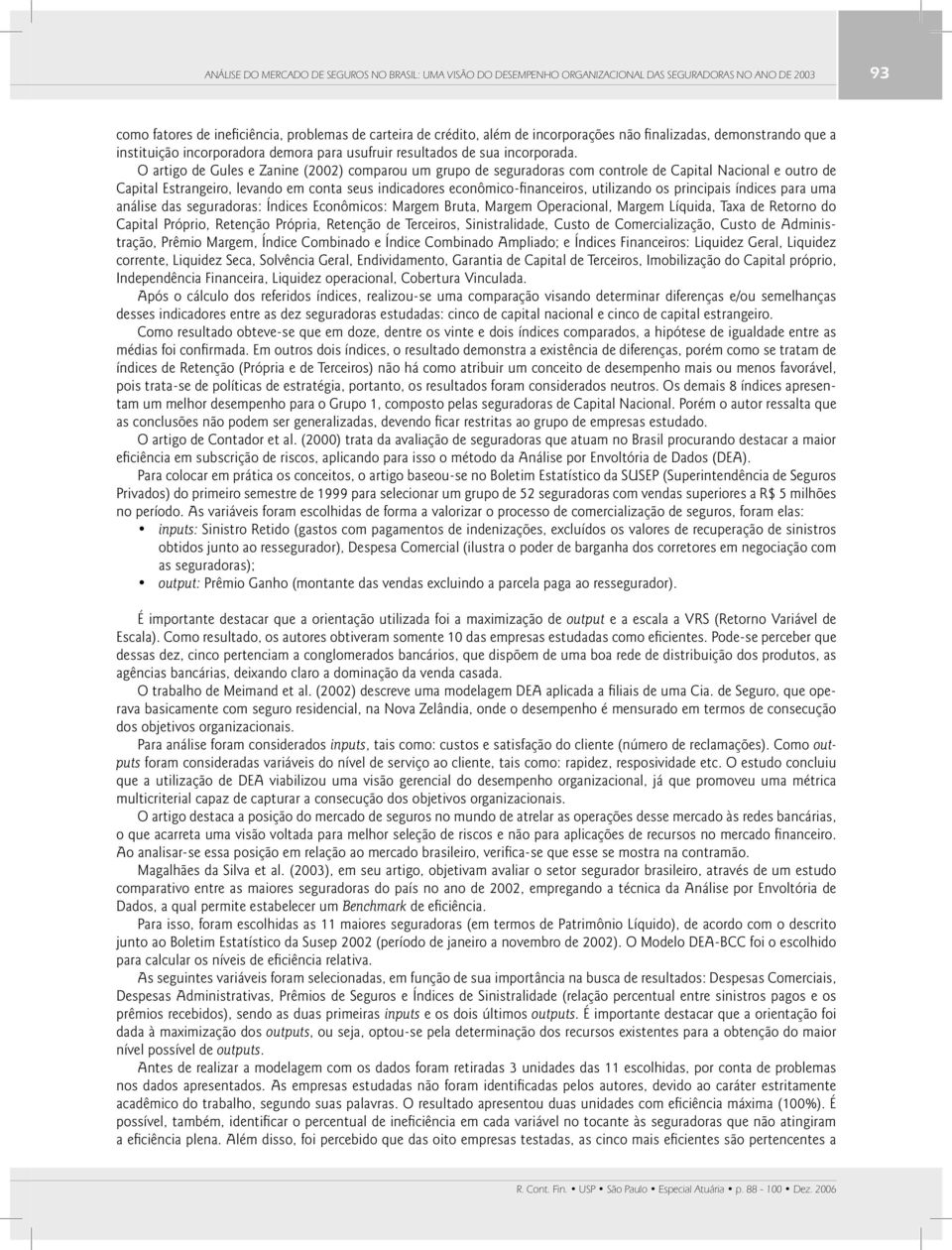 O artigo de Gules e Zanine (2002) coparou u grupo de seguradoras co controle de Capital Nacional e outro de Capital Estrangeiro, levando e conta seus indicadores econôico-fi nanceiros, utilizando os