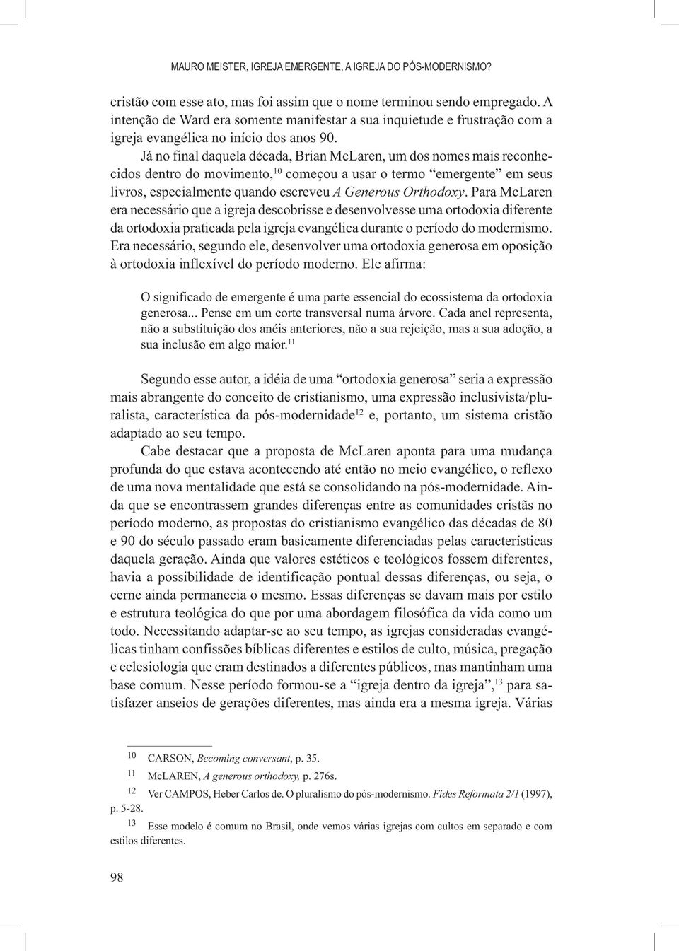 Já no final daquela década, Brian McLaren, um dos nomes mais reconhecidos dentro do movimento, 10 começou a usar o termo emergente em seus livros, especialmente quando escreveu A Generous Orthodoxy.