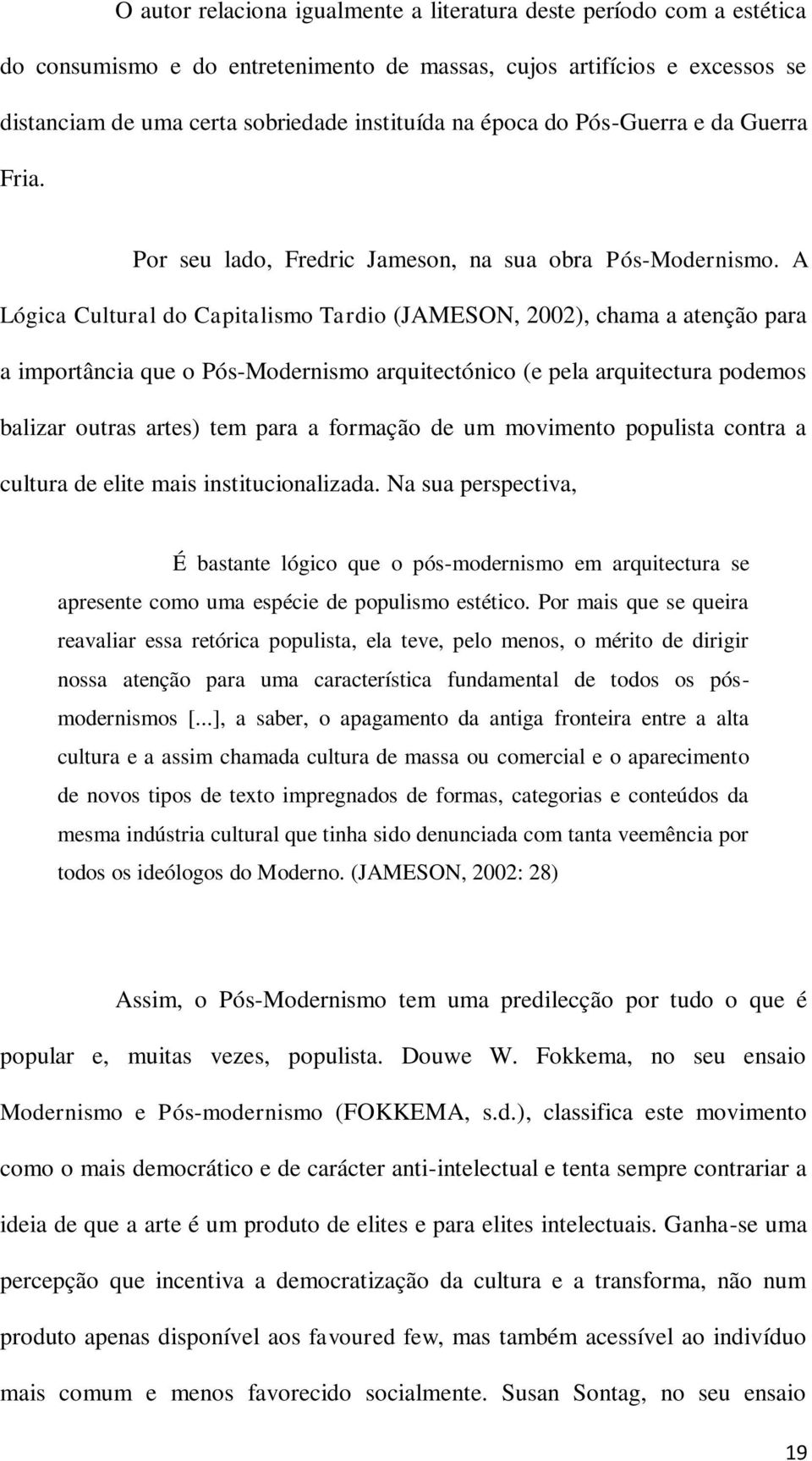 A Lógica Cultural do Capitalismo Tardio (JAMESON, 2002), chama a atenção para a importância que o Pós-Modernismo arquitectónico (e pela arquitectura podemos balizar outras artes) tem para a formação