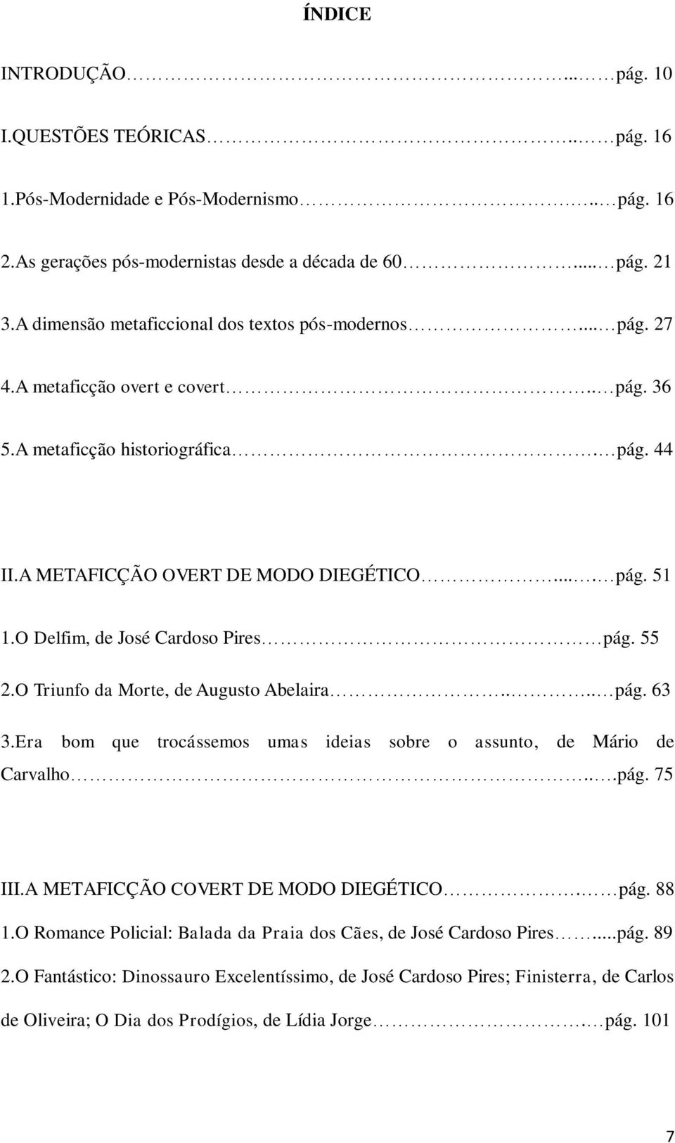 O Delfim, de José Cardoso Pires pág. 55 2.O Triunfo da Morte, de Augusto Abelaira.... pág. 63 3.Era bom que trocássemos umas ideias sobre o assunto, de Mário de Carvalho...pág. 75 III.