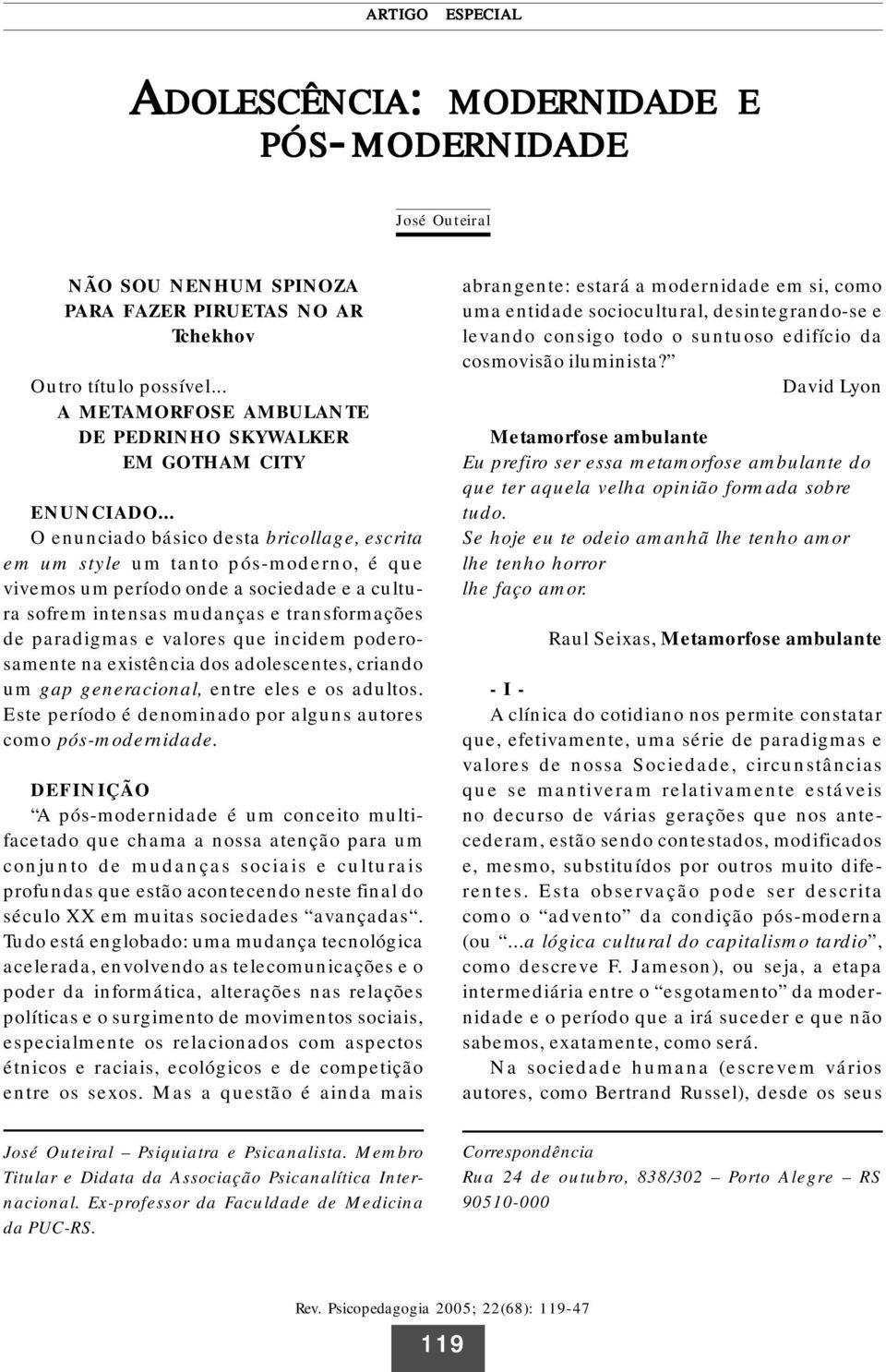 .. O enunciado básico desta bricollage, escrita em um style um tanto pós-moderno, é que vivemos um período onde a sociedade e a cultura sofrem intensas mudanças e transformações de paradigmas e