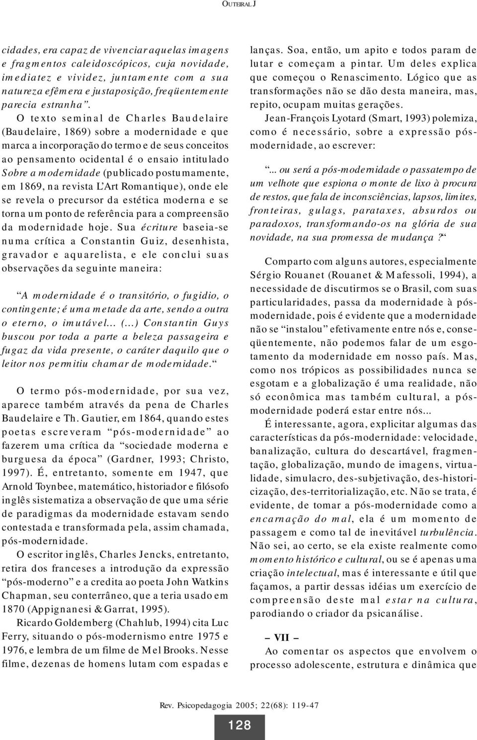 O texto seminal de Charles Baudelaire (Baudelaire, 1869) sobre a modernidade e que marca a incorporação do termo e de seus conceitos ao pensamento ocidental é o ensaio intitulado Sobre a modernidade