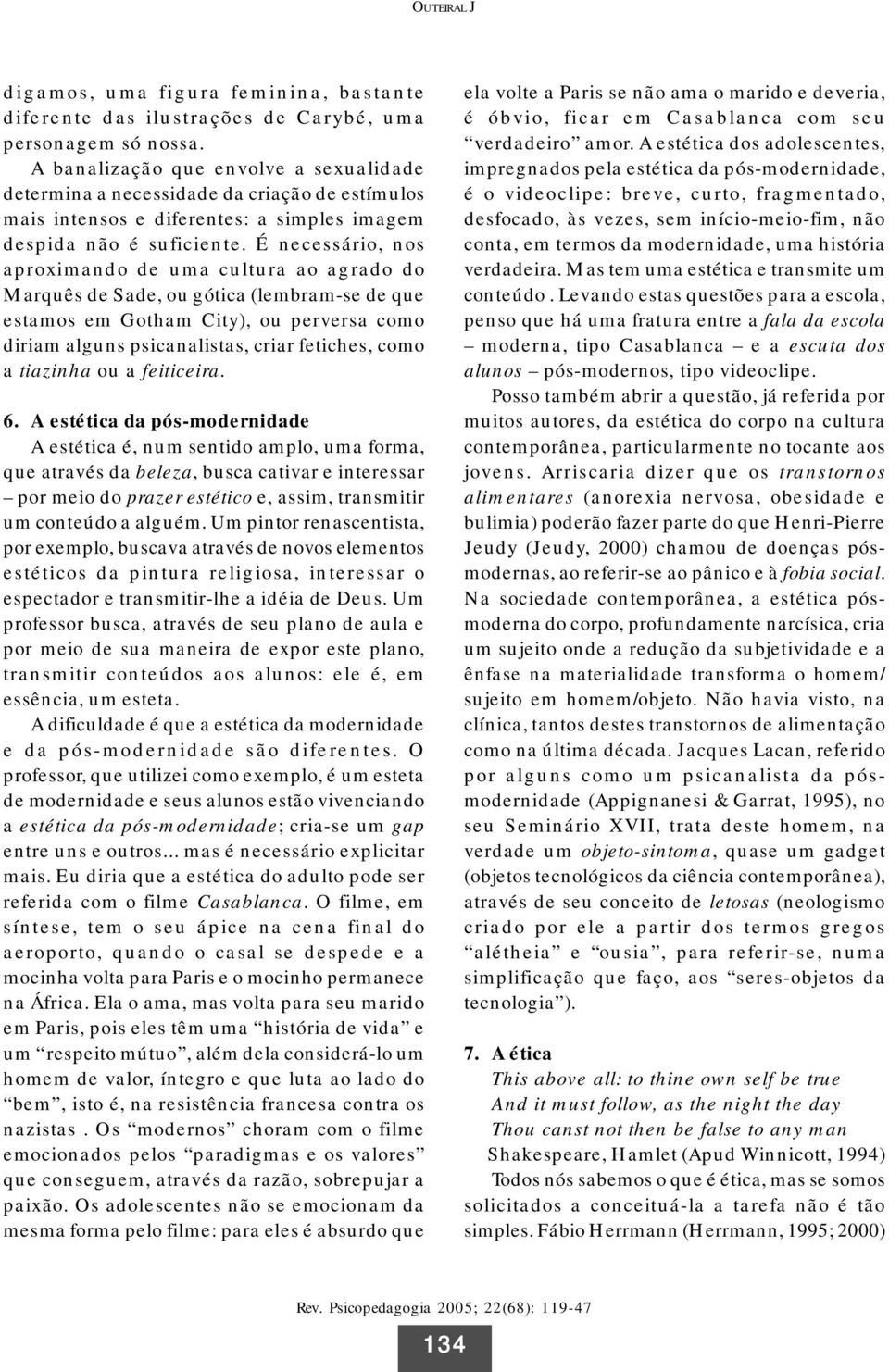 É necessário, nos aproximando de uma cultura ao agrado do Marquês de Sade, ou gótica (lembram-se de que estamos em Gotham City), ou perversa como diriam alguns psicanalistas, criar fetiches, como a