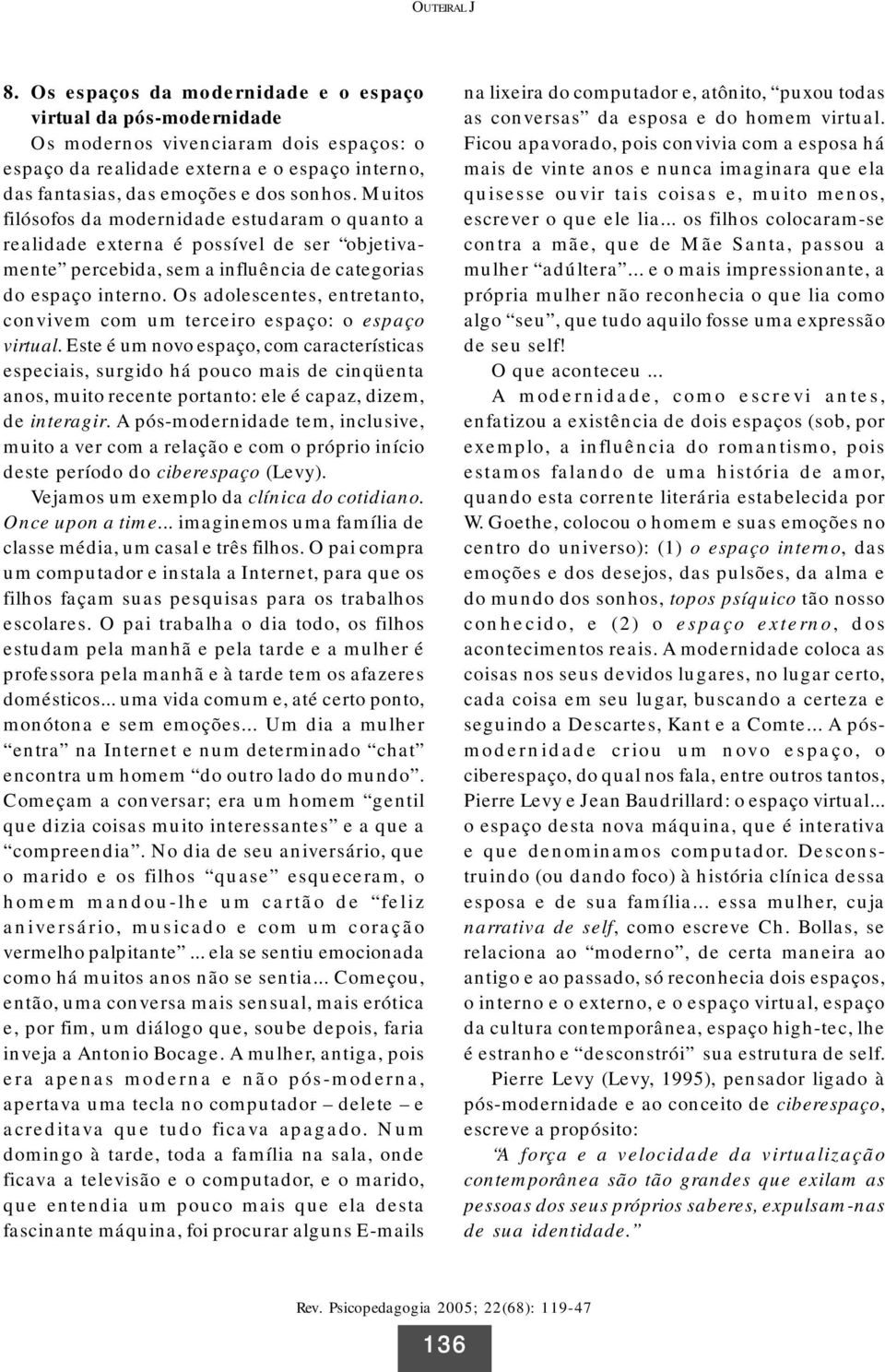 Muitos filósofos da modernidade estudaram o quanto a realidade externa é possível de ser objetivamente percebida, sem a influência de categorias do espaço interno.