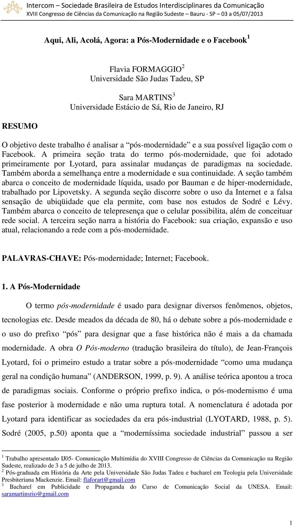 A primeira seção trata do termo pós-modernidade, que foi adotado primeiramente por Lyotard, para assinalar mudanças de paradigmas na sociedade.