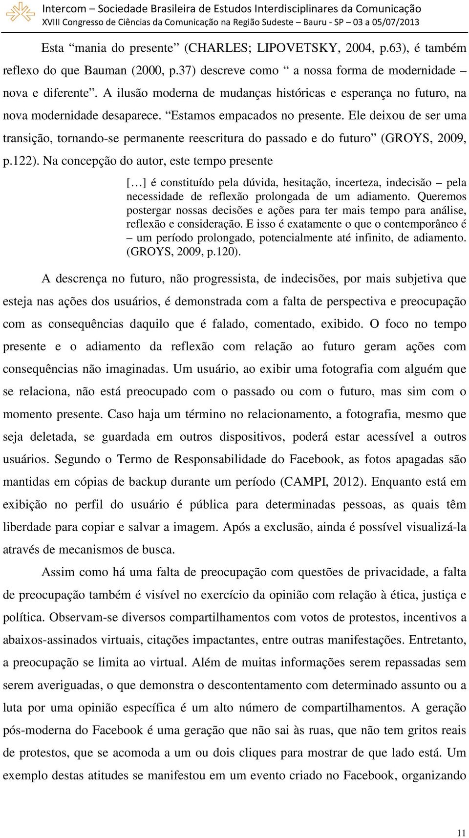 Ele deixou de ser uma transição, tornando-se permanente reescritura do passado e do futuro (GROYS, 2009, p.122).