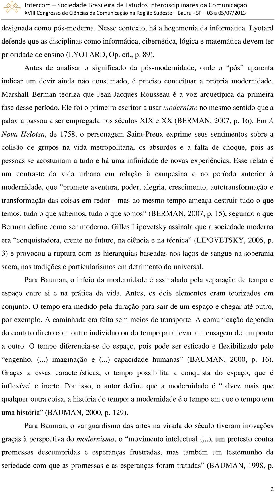 Antes de analisar o significado da pós-modernidade, onde o pós aparenta indicar um devir ainda não consumado, é preciso conceituar a própria modernidade.