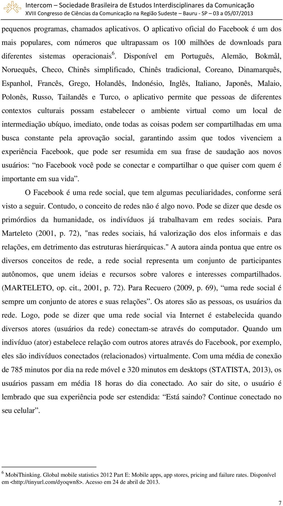 Malaio, Polonês, Russo, Tailandês e Turco, o aplicativo permite que pessoas de diferentes contextos culturais possam estabelecer o ambiente virtual como um local de intermediação ubíquo, imediato,