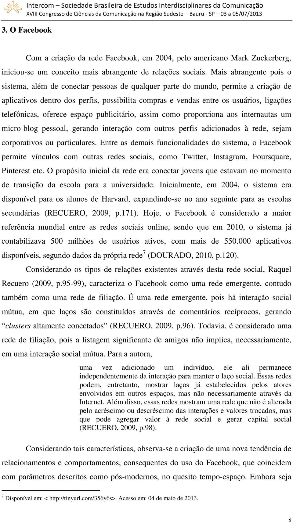 telefônicas, oferece espaço publicitário, assim como proporciona aos internautas um micro-blog pessoal, gerando interação com outros perfis adicionados à rede, sejam corporativos ou particulares.