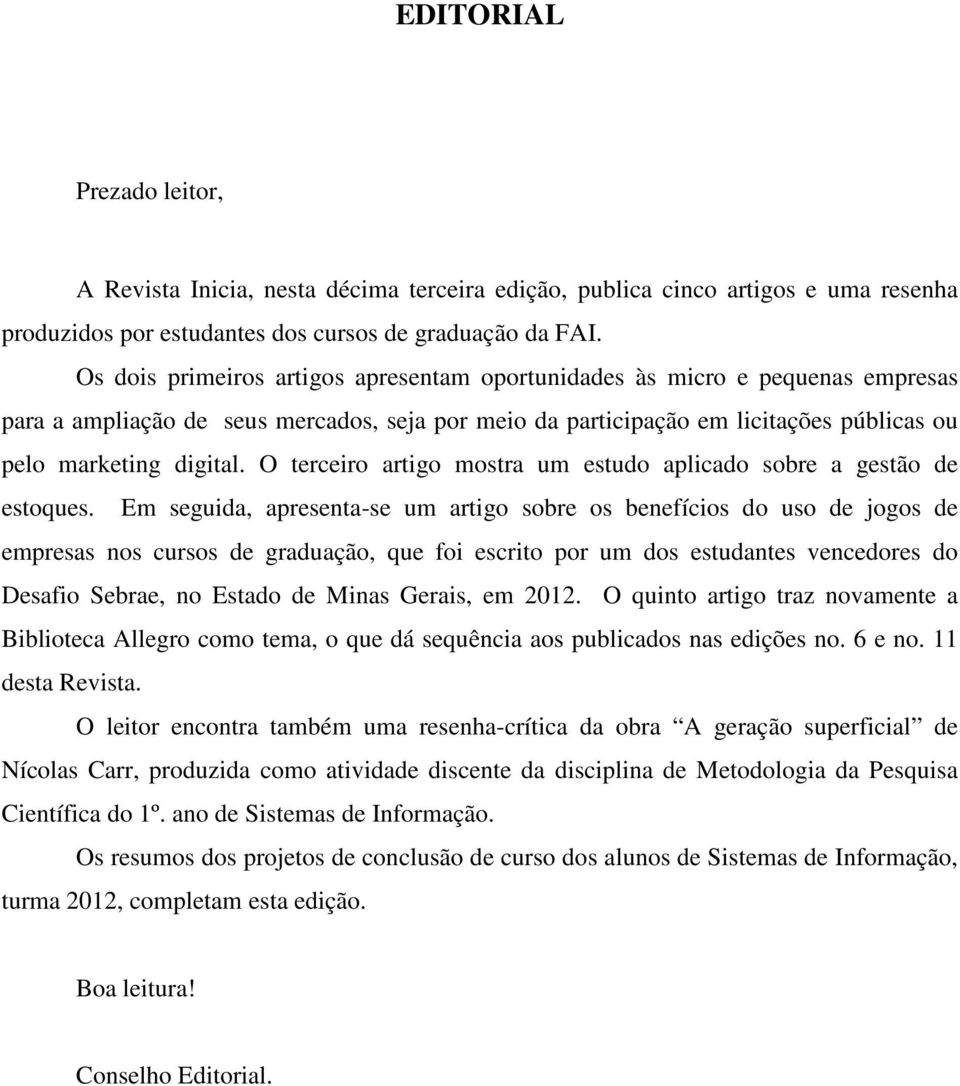 O terceiro artigo mostra um estudo aplicado sobre a gestão de estoques.