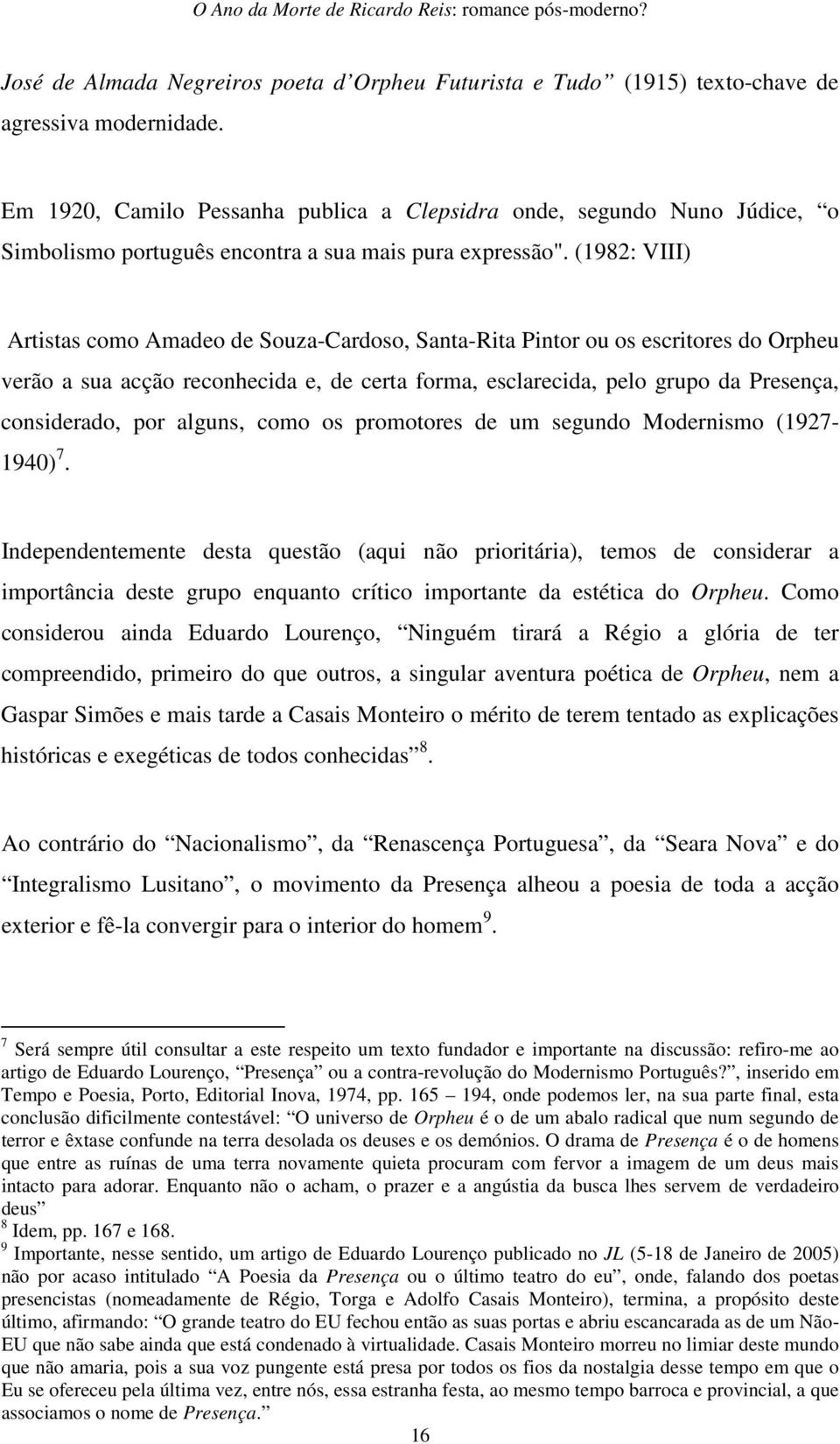 (1982: VIII) Artistas como Amadeo de Souza-Cardoso, Santa-Rita Pintor ou os escritores do Orpheu verão a sua acção reconhecida e, de certa forma, esclarecida, pelo grupo da Presença, considerado, por