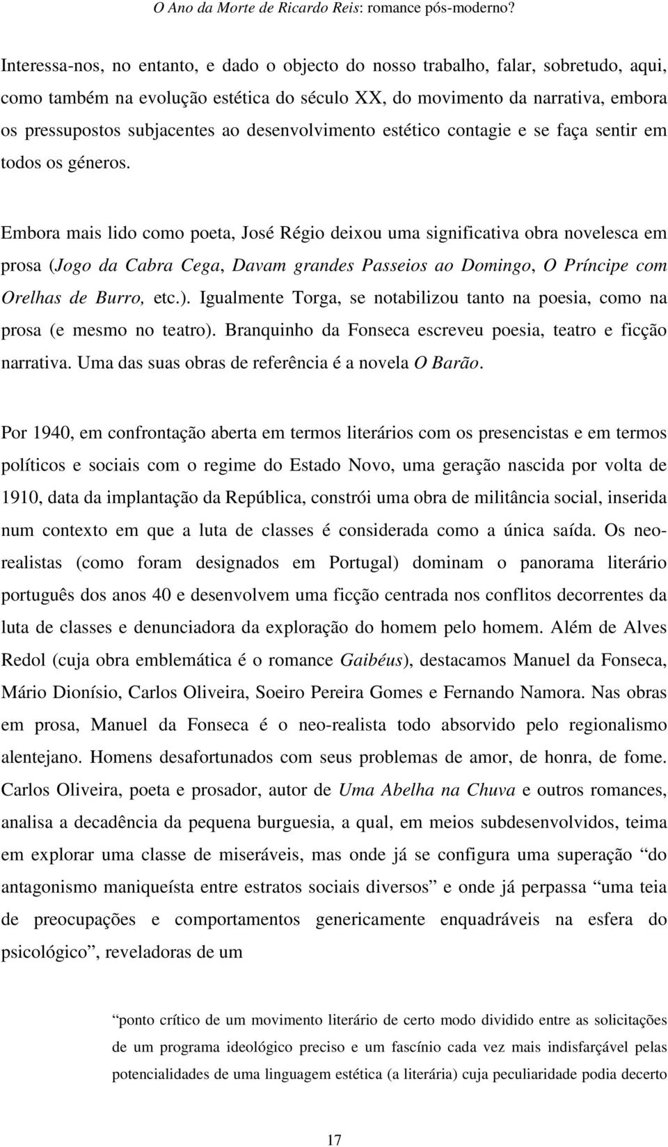 Embora mais lido como poeta, José Régio deixou uma significativa obra novelesca em prosa (Jogo da Cabra Cega, Davam grandes Passeios ao Domingo, O Príncipe com Orelhas de Burro, etc.).