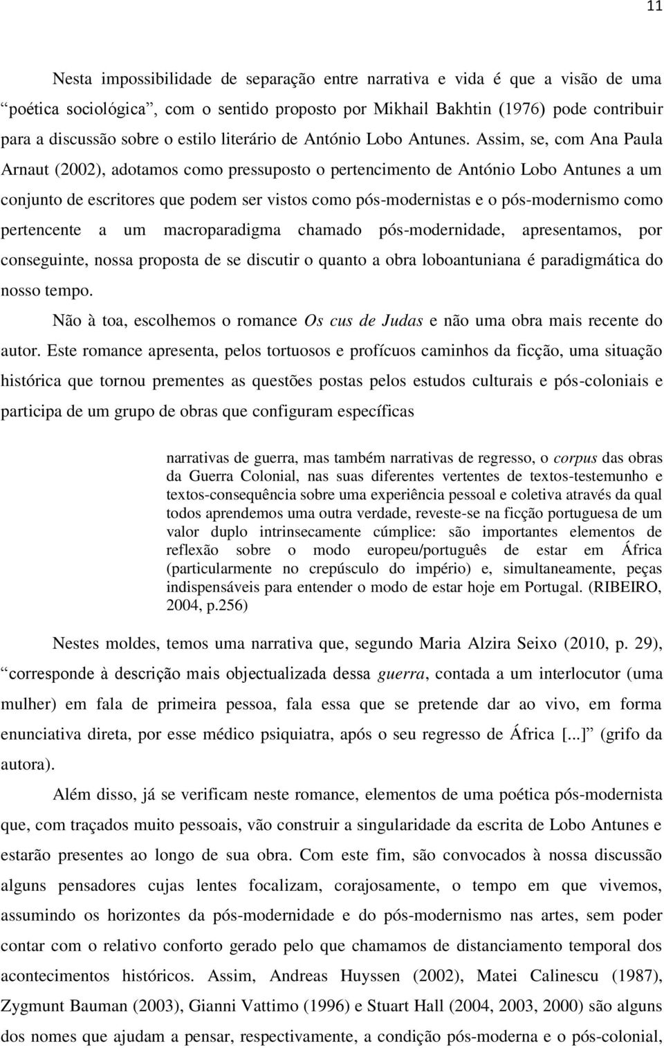 Assim, se, com Ana Paula Arnaut (2002), adotamos como pressuposto o pertencimento de António Lobo Antunes a um conjunto de escritores que podem ser vistos como pós-modernistas e o pós-modernismo como