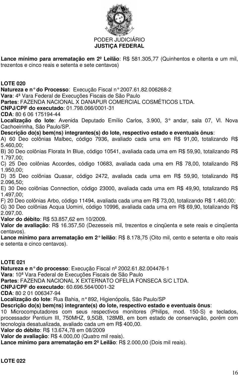 066/0001-31 CDA: 80 6 06 175194-44 Localização do lote: Avenida Deputado Emílio Carlos, 3.900, 3 andar, sala 07, Vl. Nova Cachoeirinha, São Paulo/SP.