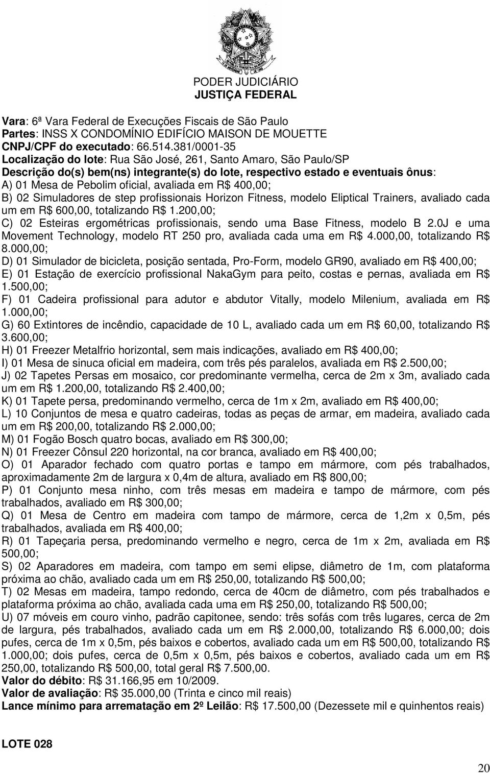 Eliptical Trainers, avaliado cada um em R$ 600,00, totalizando R$ 1.200,00; C) 02 Esteiras ergométricas profissionais, sendo uma Base Fitness, modelo B 2.