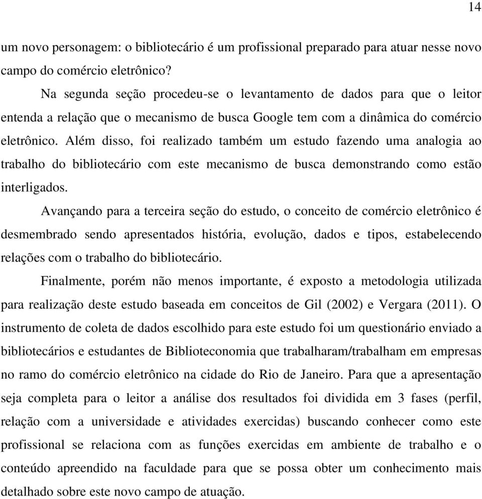 Além disso, foi realizado também um estudo fazendo uma analogia ao trabalho do bibliotecário com este mecanismo de busca demonstrando como estão interligados.