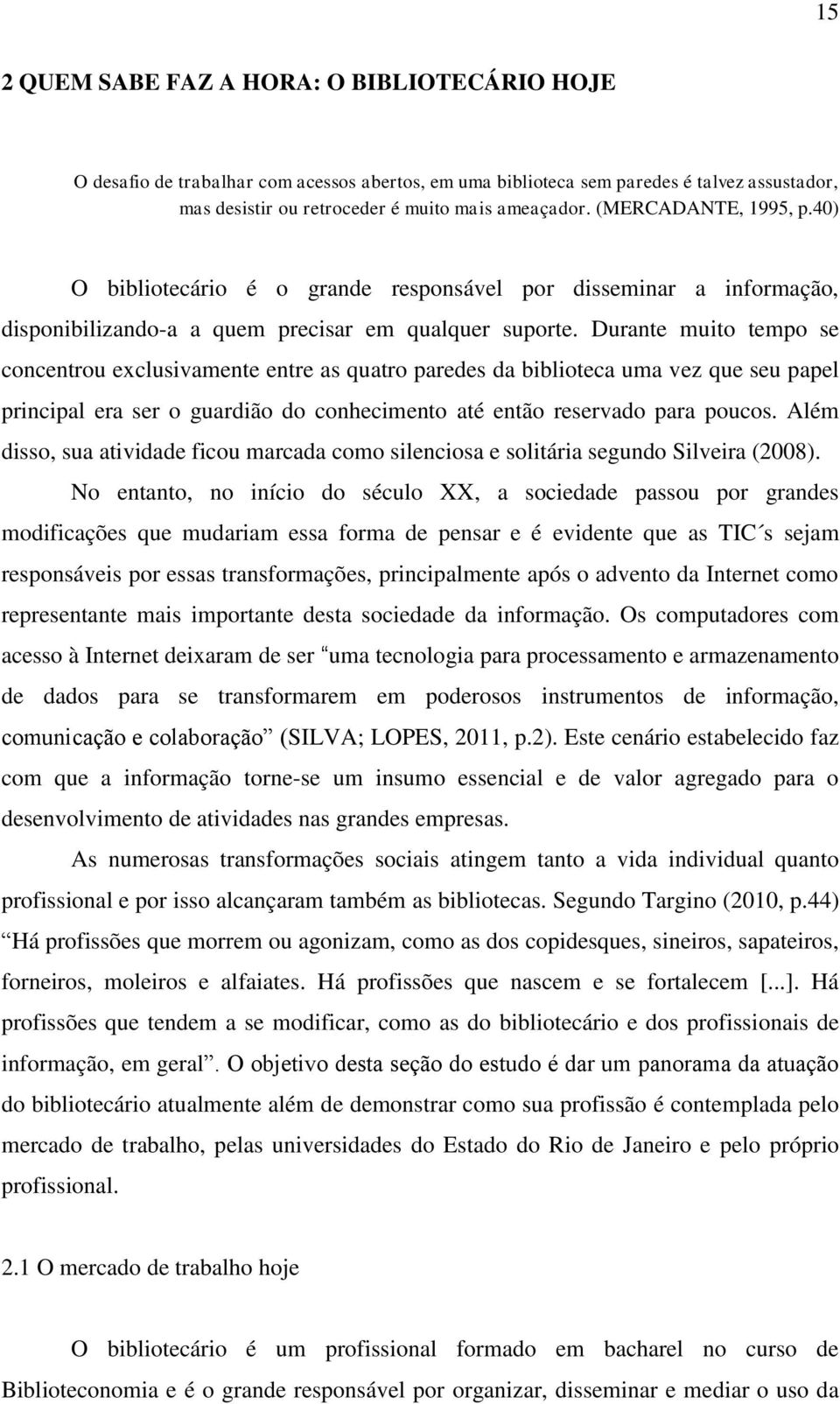 Durante muito tempo se concentrou exclusivamente entre as quatro paredes da biblioteca uma vez que seu papel principal era ser o guardião do conhecimento até então reservado para poucos.