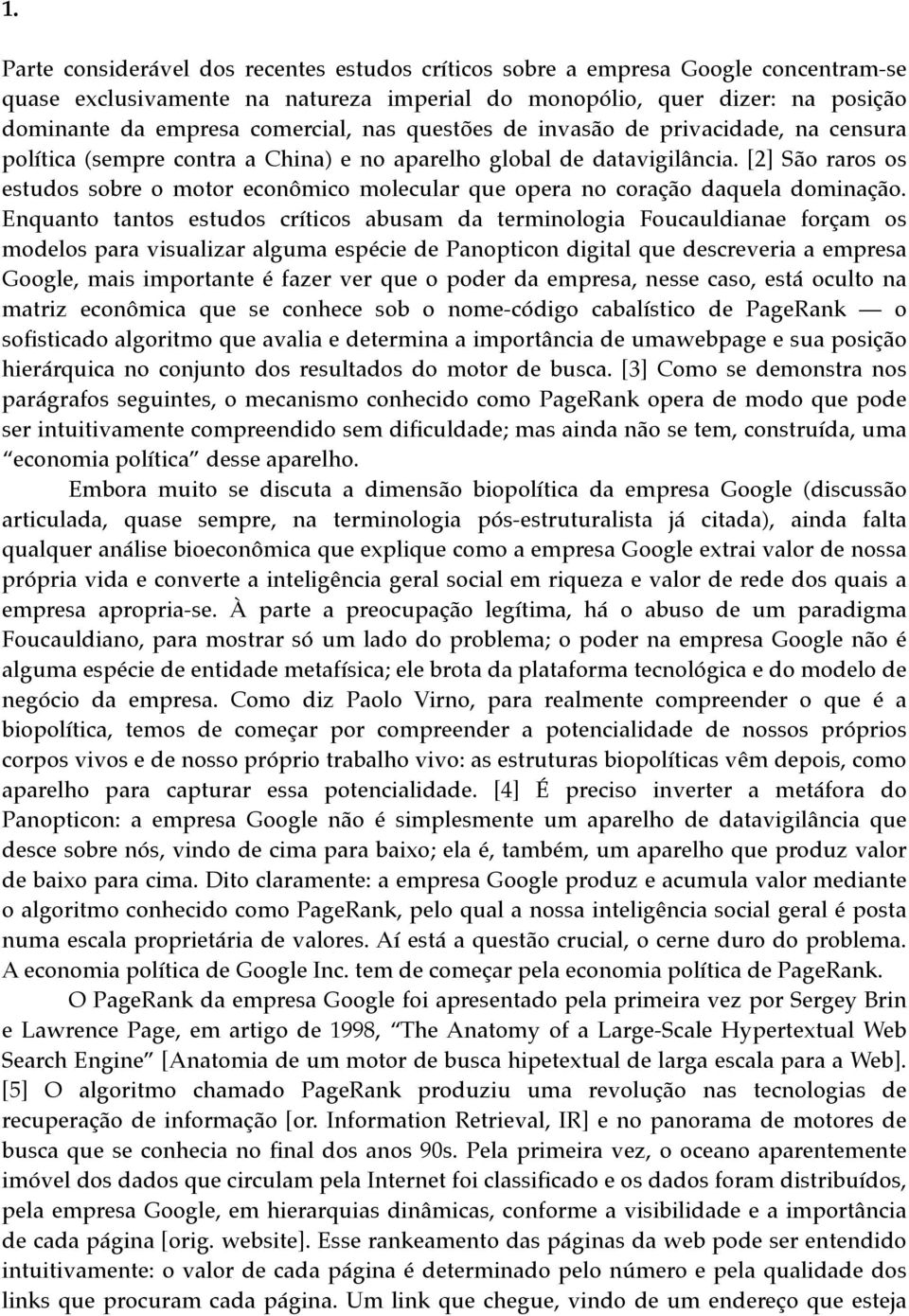 [2] São raros os estudos sobre o motor econômico molecular que opera no coração daquela dominação.