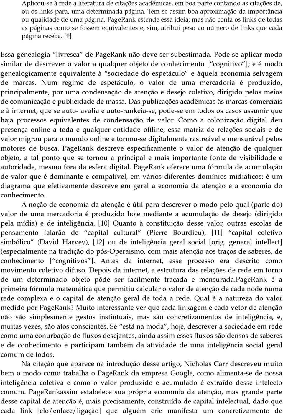 PageRank estende essa ideia; mas não conta os links de todas as páginas como se fossem equivalentes e, sim, atribui peso ao número de links que cada página receba.