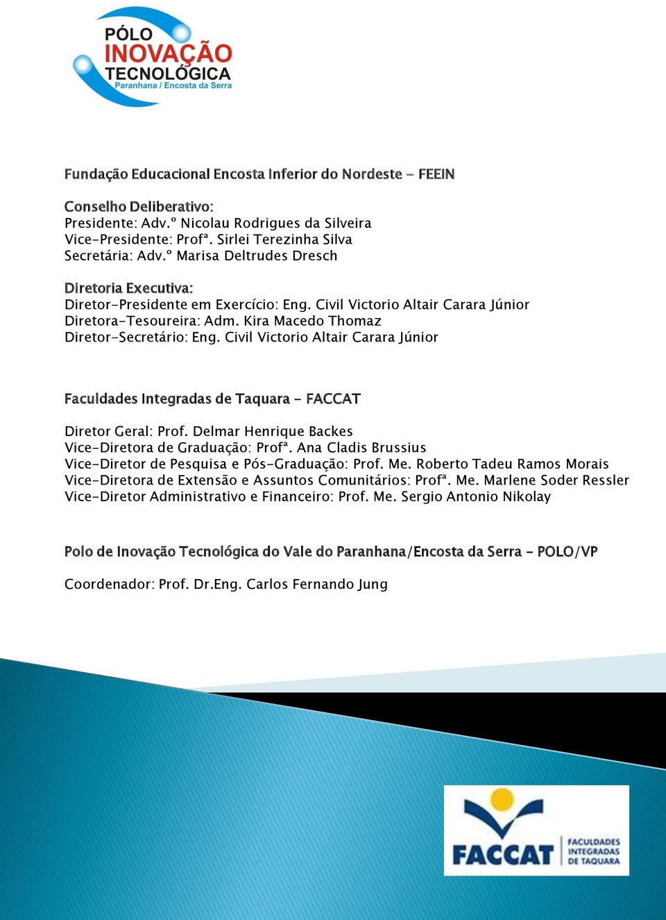 Civil Victorio Altair Carara Júnior Faculdades Integradas de Taquara - FACCAT Diretor Geral: Prof. Delmar Henrique Backes Vice-Diretora de Graduação: Profª.