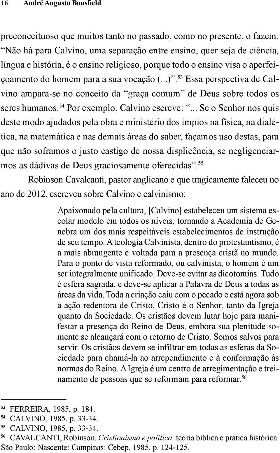 53 Essa perspectiva de Calvino ampara-se no conceito da graça comum de Deus sobre todos os seres humanos. 54 Por exemplo, Calvino escreve:.