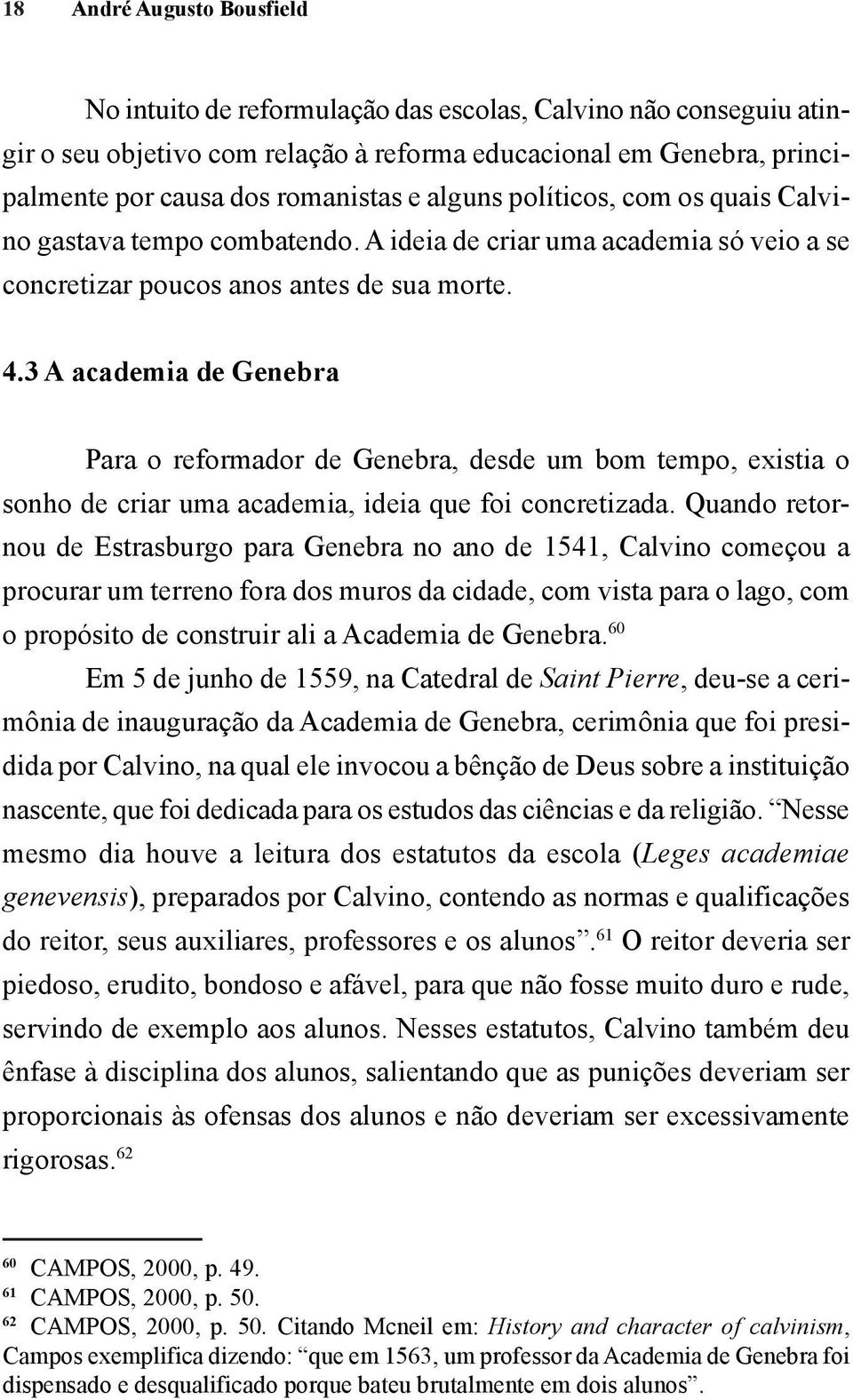 3 A academia de Genebra Para o reformador de Genebra, desde um bom tempo, existia o sonho de criar uma academia, ideia que foi concretizada.