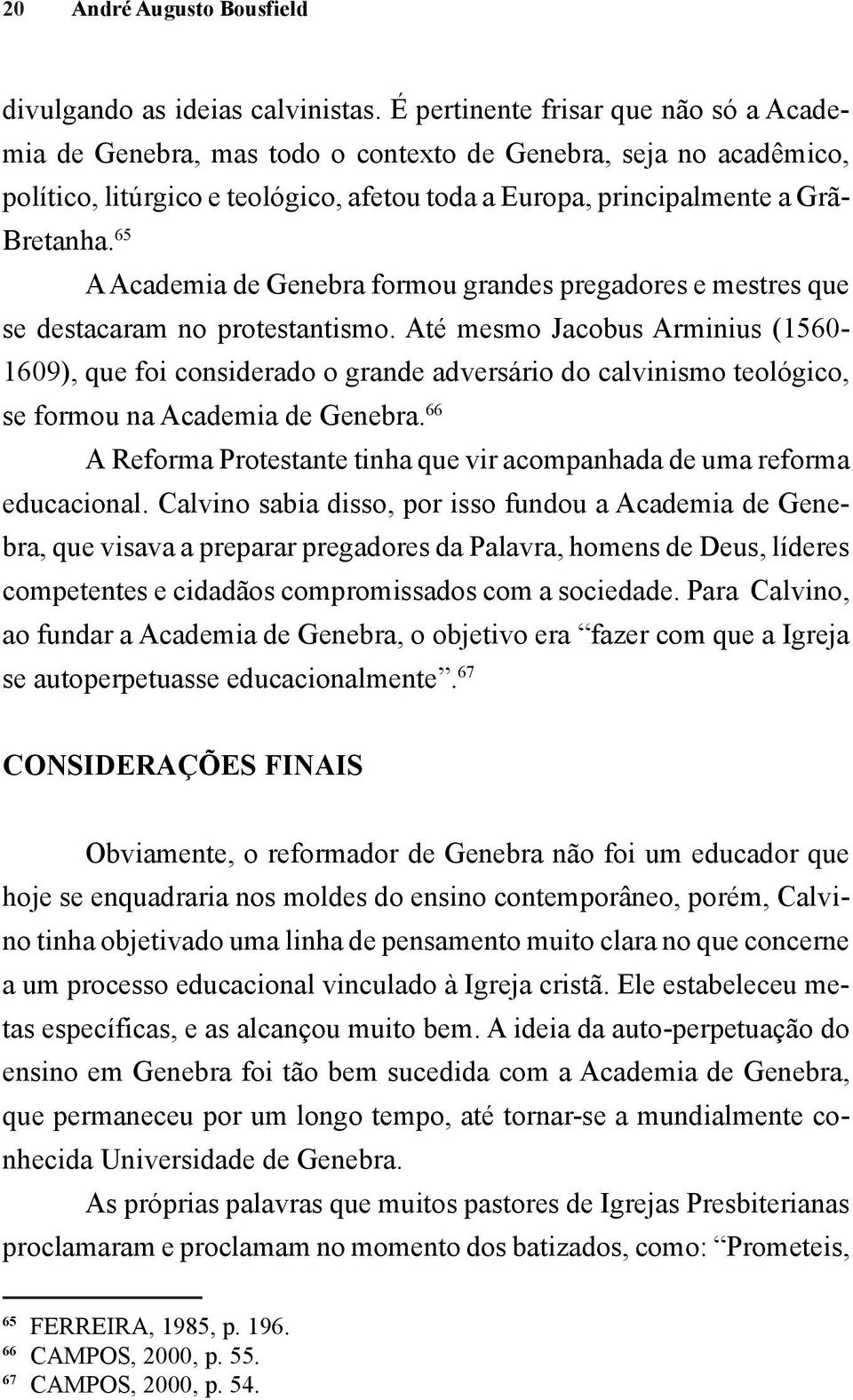 65 A Academia de Genebra formou grandes pregadores e mestres que se destacaram no protestantismo.