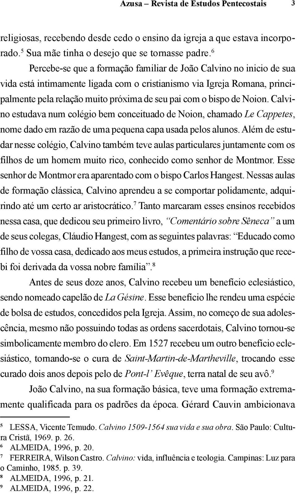 bispo de Noion. Calvino estudava num colégio bem conceituado de Noion, chamado Le Cappetes, nome dado em razão de uma pequena capa usada pelos alunos.