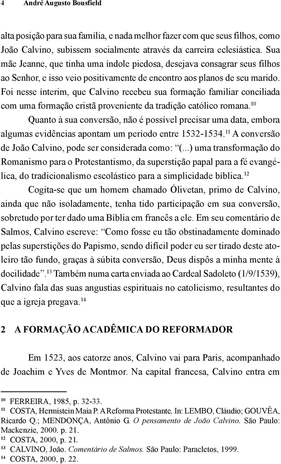 Foi nesse ínterim, que Calvino recebeu sua formação familiar conciliada com uma formação cristã proveniente da tradição católico romana.