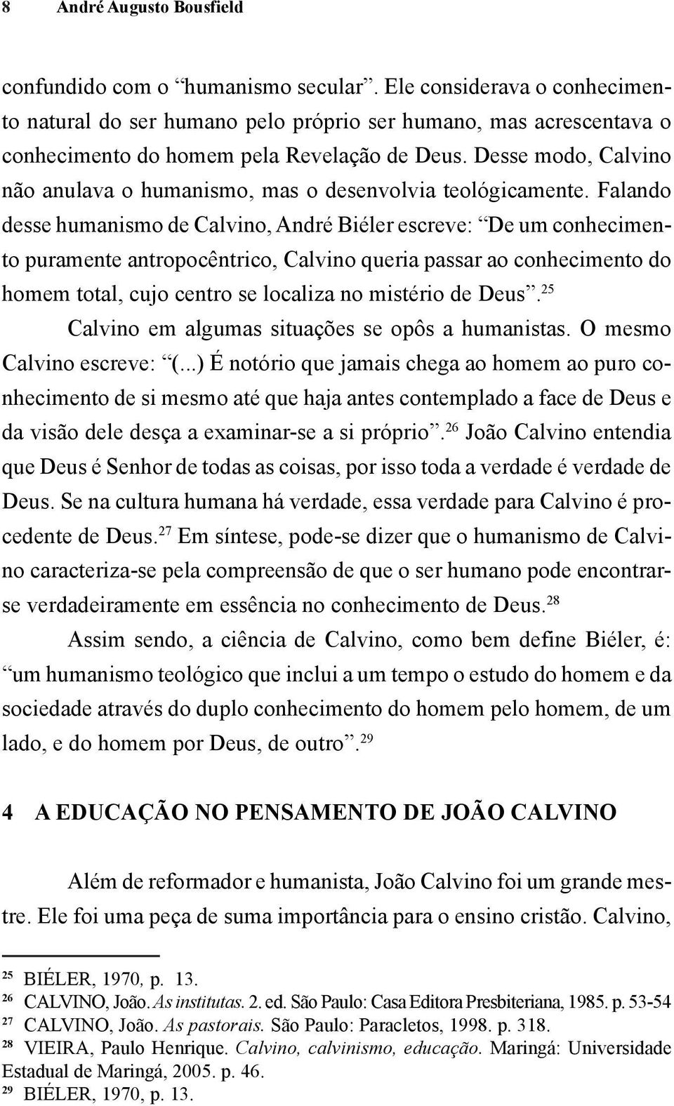 Desse modo, Calvino não anulava o humanismo, mas o desenvolvia teológicamente.