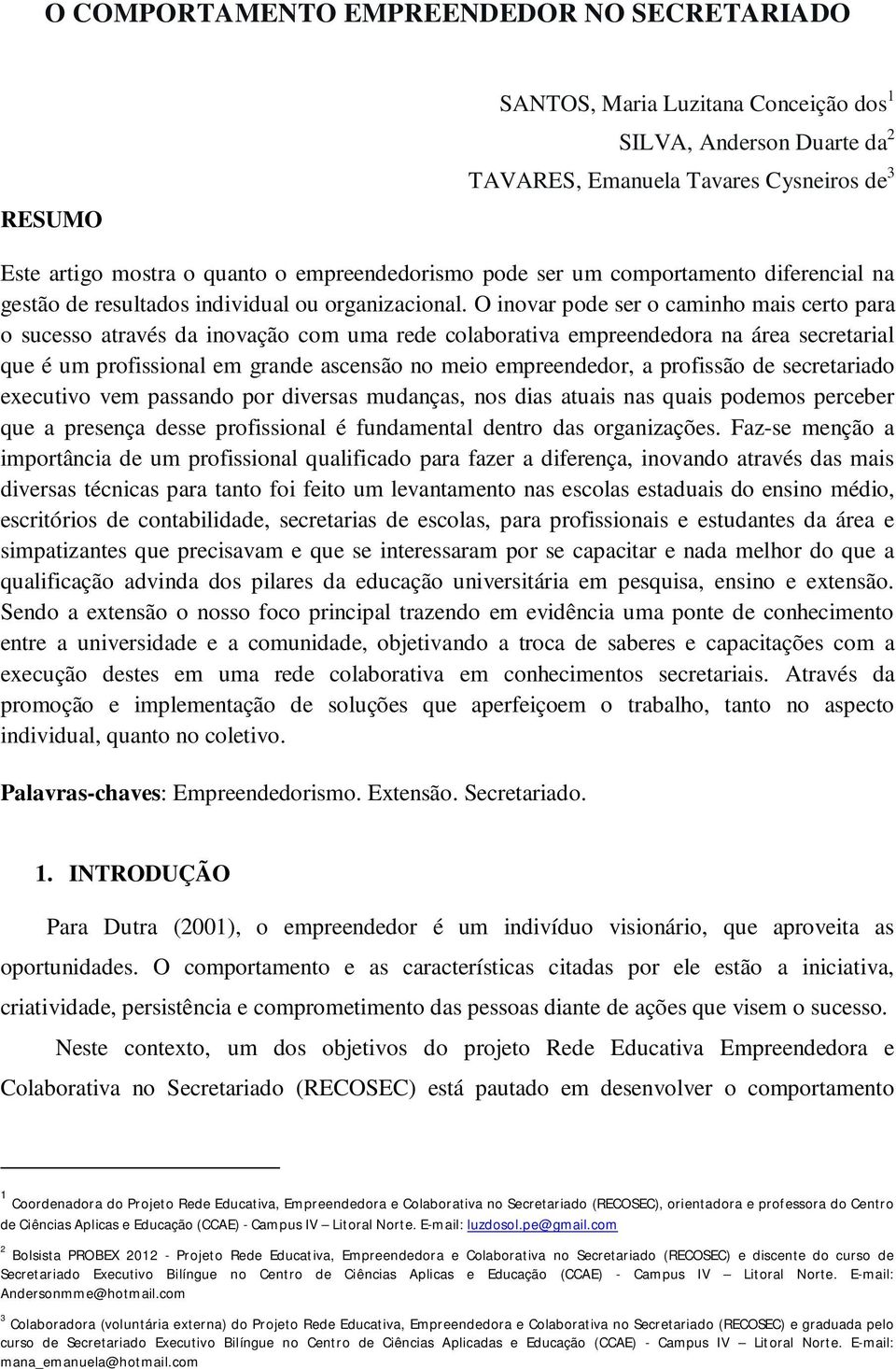 O inovar pode ser o caminho mais certo para o sucesso através da inovação com uma rede colaborativa empreendedora na área secretarial que é um profissional em grande ascensão no meio empreendedor, a