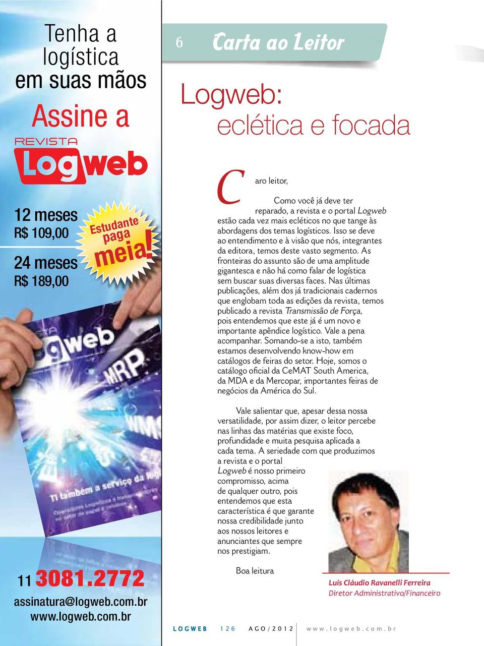 br www.logweb.com.br Vale salientar que, apesar dessa nossa nas linhas das matérias que existe foco, profundidade e muita pesquisa aplicada a cada tema.