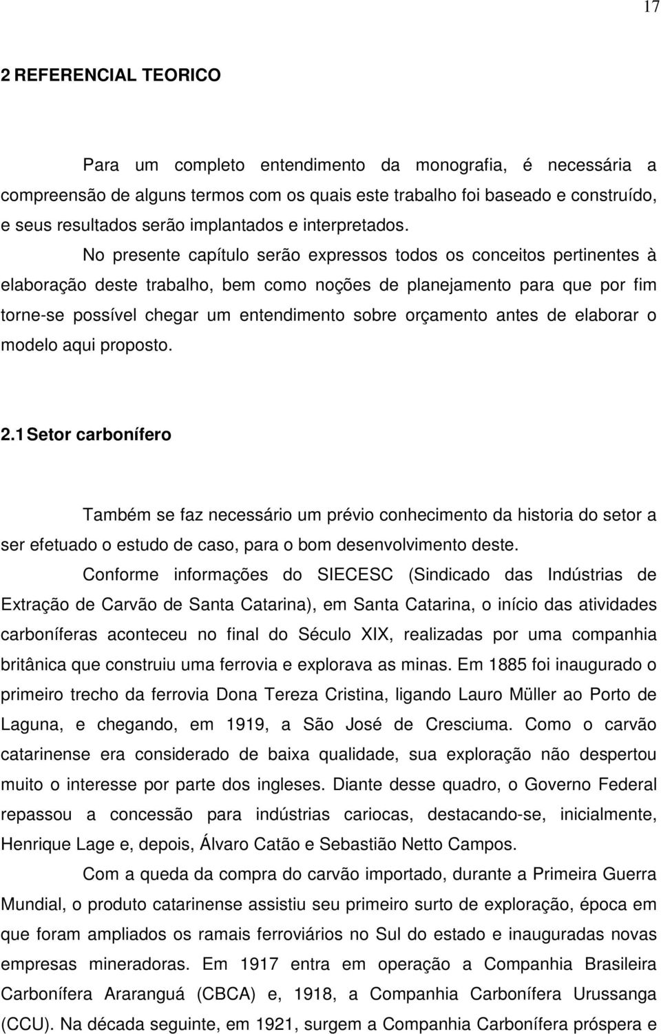 No presente capítulo serão expressos todos os conceitos pertinentes à elaboração deste trabalho, bem como noções de planejamento para que por fim torne-se possível chegar um entendimento sobre