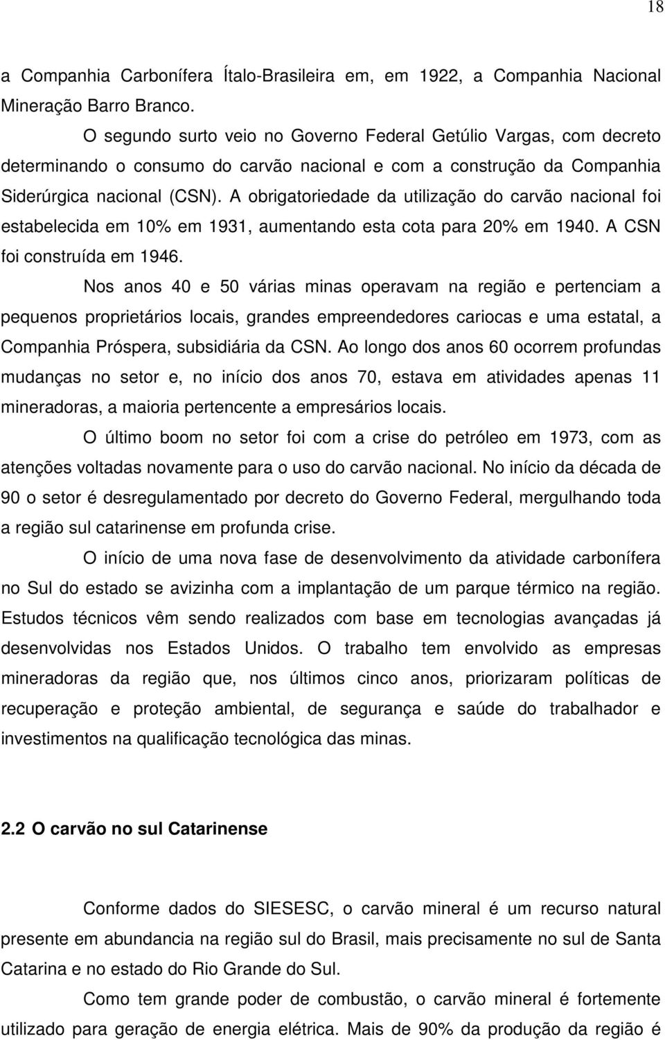 A obrigatoriedade da utilização do carvão nacional foi estabelecida em 10% em 1931, aumentando esta cota para 20% em 1940. A CSN foi construída em 1946.