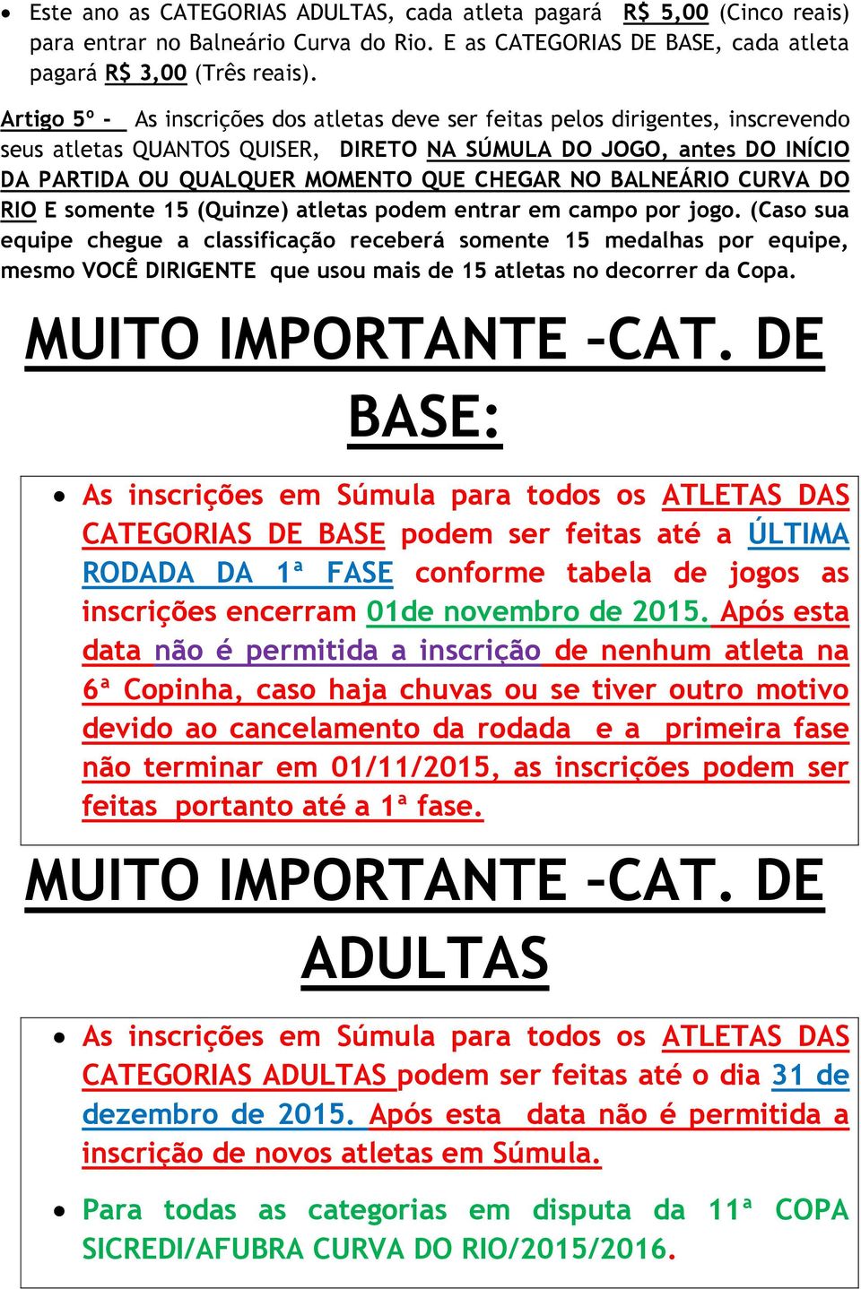 BALNEÁRIO CURVA DO RIO E somente 15 (Quinze) atletas podem entrar em campo por jogo.