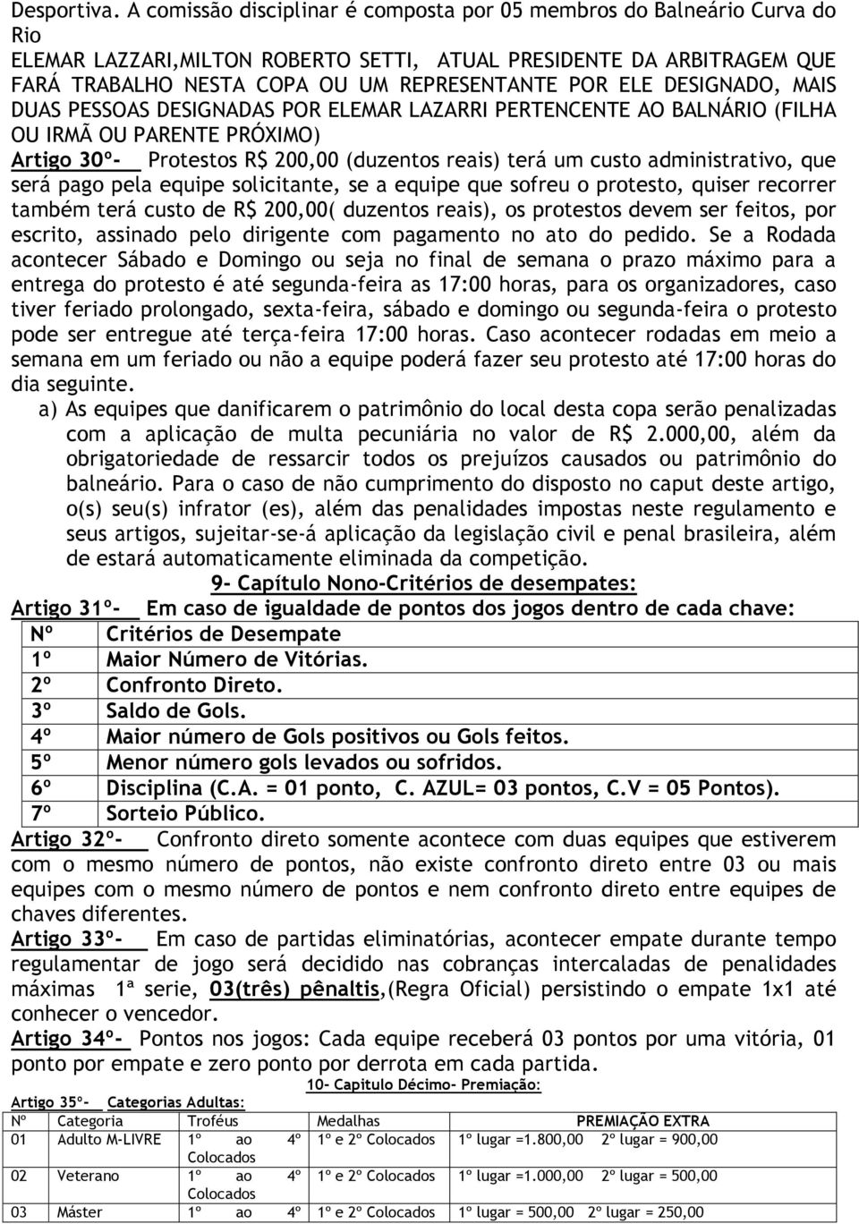 DESIGNADO, MAIS DUAS PESSOAS DESIGNADAS POR ELEMAR LAZARRI PERTENCENTE AO BALNÁRIO (FILHA OU IRMÃ OU PARENTE PRÓXIMO) Artigo 30º- Protestos R$ 200,00 (duzentos reais) terá um custo administrativo,