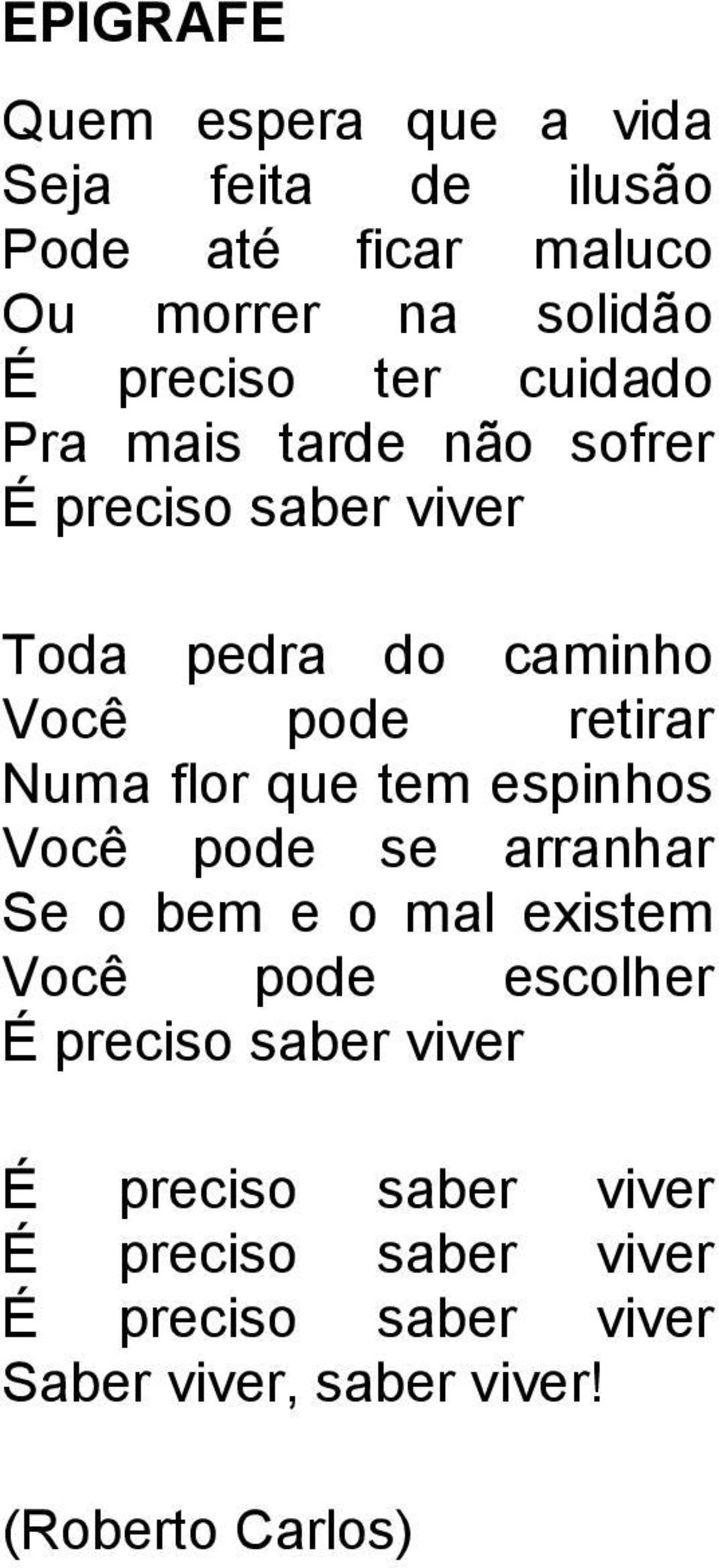 flor que tem espinhos Você pode se arranhar Se o bem e o mal existem Você pode escolher É preciso saber