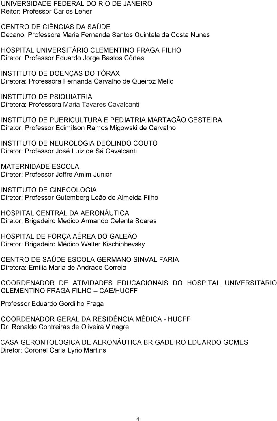 Tavares Cavalcanti INSTITUTO DE PUERICULTURA E PEDIATRIA MARTAGÃO GESTEIRA Diretor: Professor Edimilson Ramos Migowski de Carvalho INSTITUTO DE NEUROLOGIA DEOLINDO COUTO Diretor: Professor José Luiz