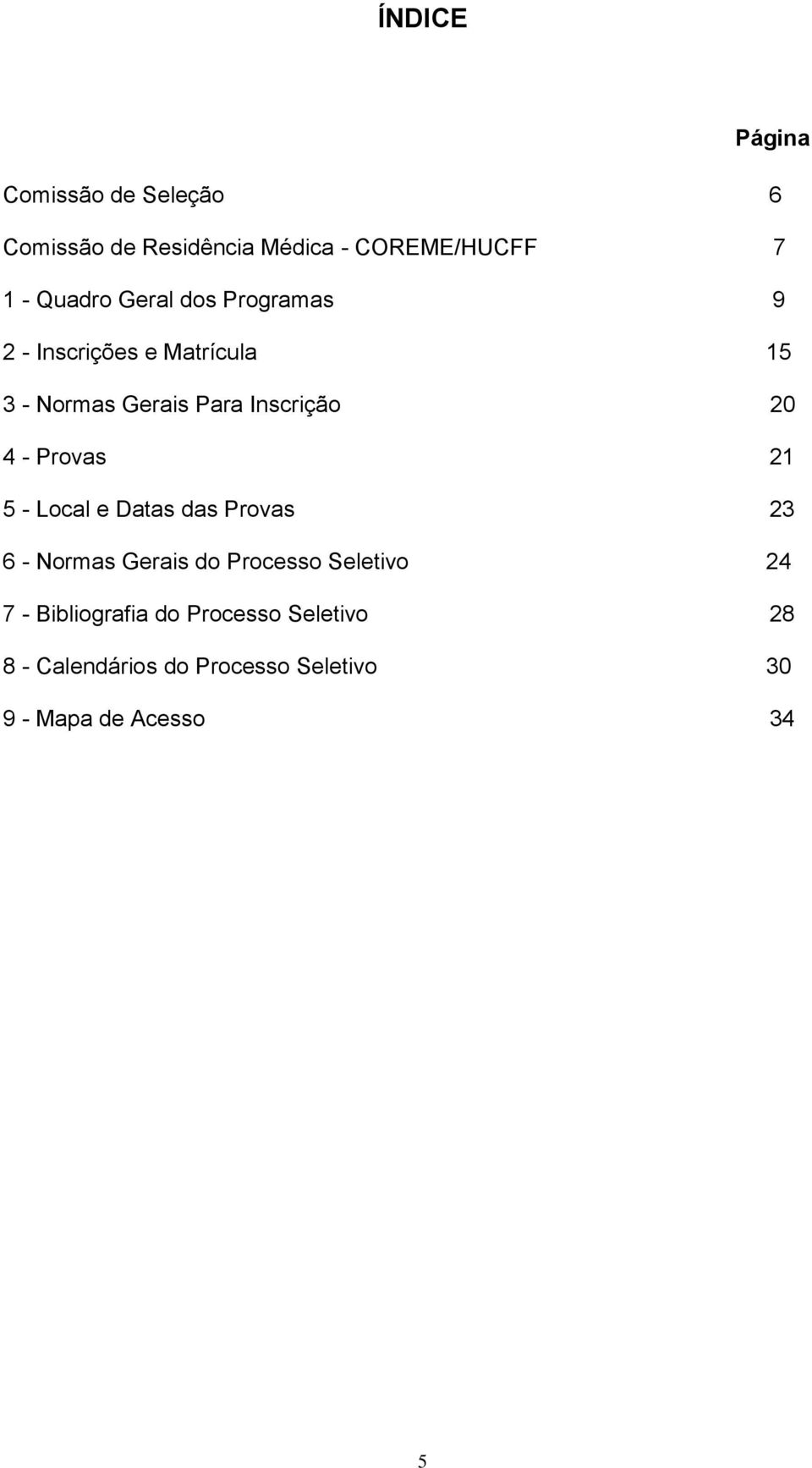 Provas 21 5 - Local e Datas das Provas 23 6 - Normas Gerais do Processo Seletivo 24 7 -