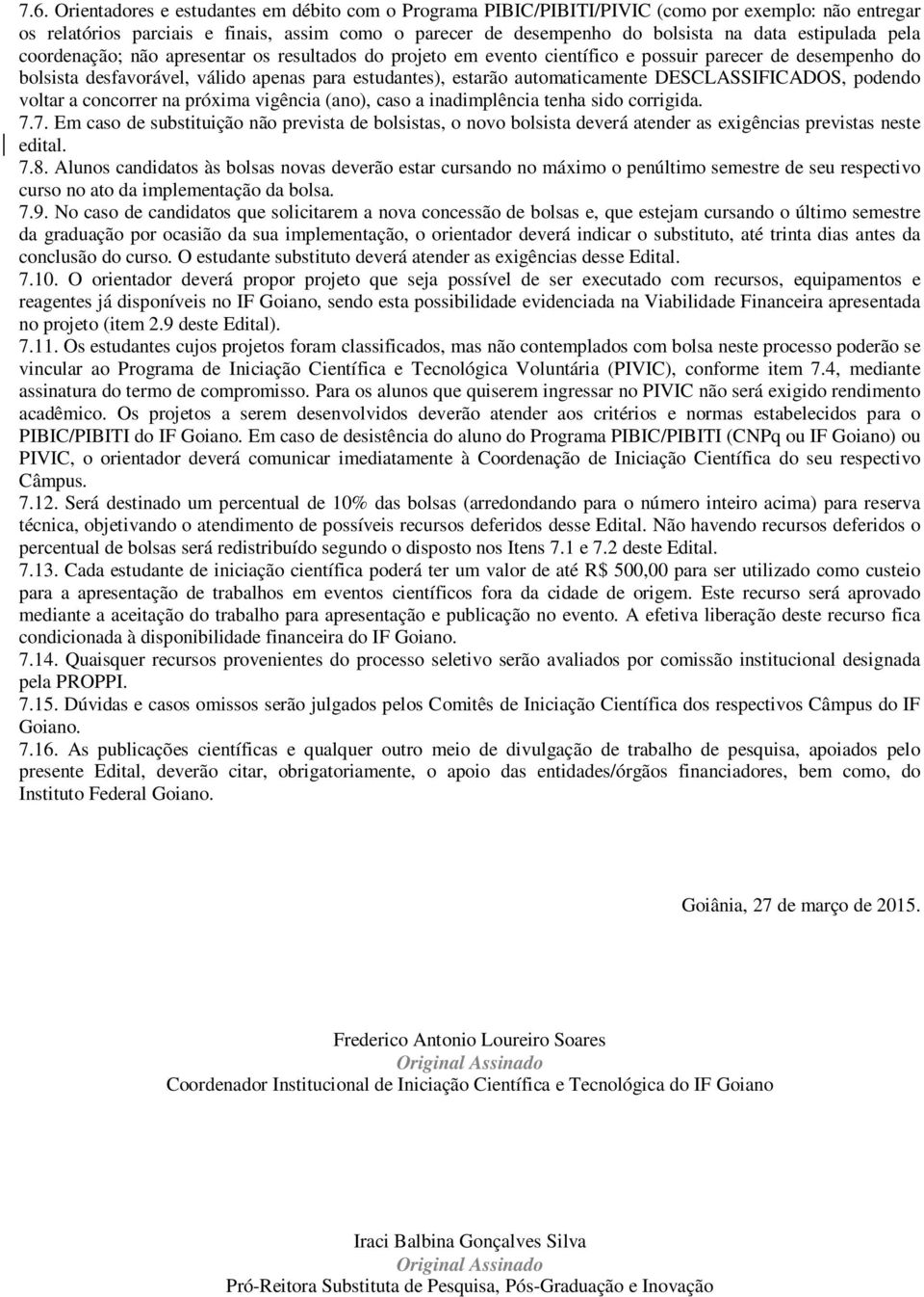 automaticamente DESCLASSIFICADOS, podendo voltar a concorrer na próxima vigência (ano), caso a inadimplência tenha sido corrigida. 7.