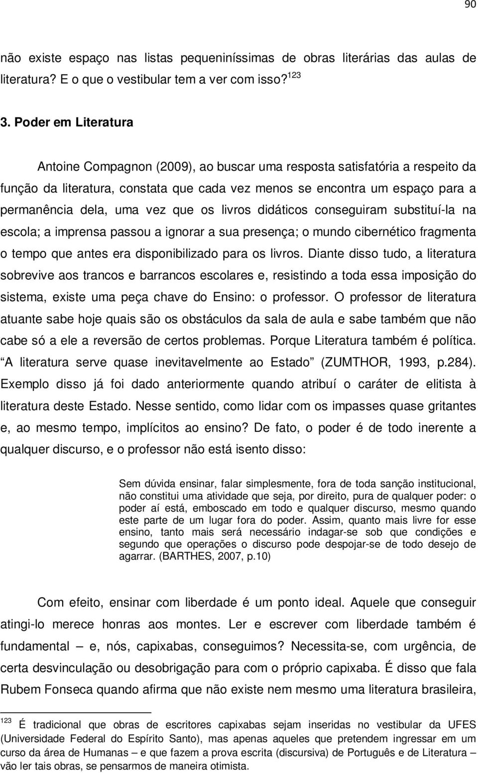 vez que os livros didáticos conseguiram substituí-la na escola; a imprensa passou a ignorar a sua presença; o mundo cibernético fragmenta o tempo que antes era disponibilizado para os livros.