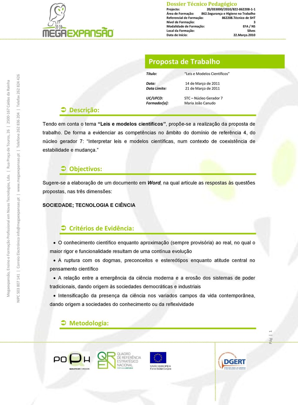 De forma a evidenciar as competências no âmbito do domínio de referência 4, do núcleo gerador 7: Interpretar leis e modelos científicas, num contexto de coexistência de estabilidade e mudança.