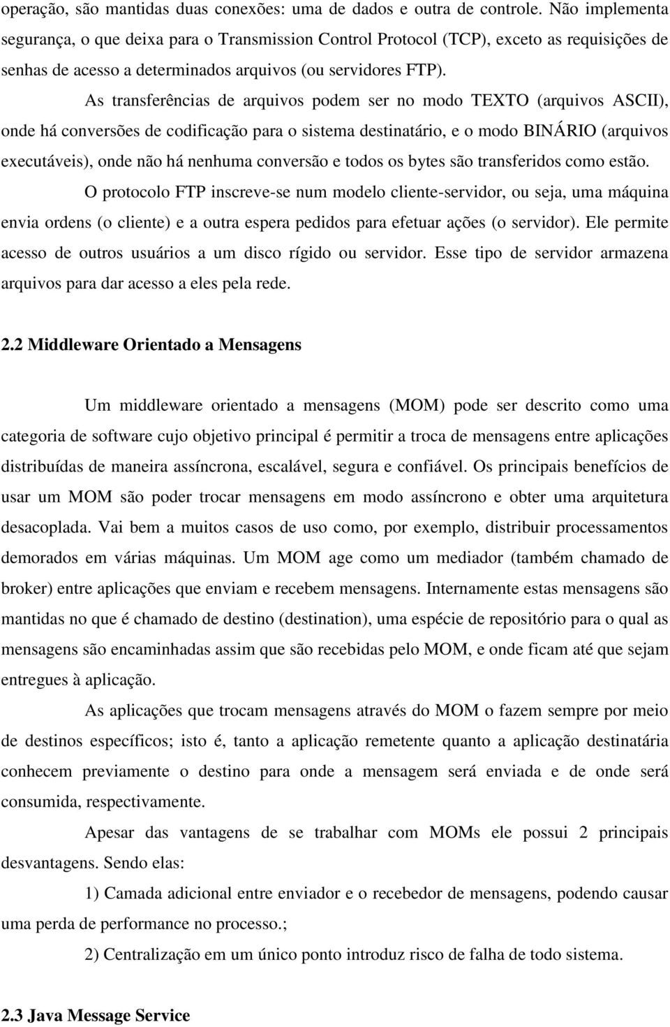 As transferências de arquivos podem ser no modo TEXTO (arquivos ASCII), onde há conversões de codificação para o sistema destinatário, e o modo BINÁRIO (arquivos executáveis), onde não há nenhuma