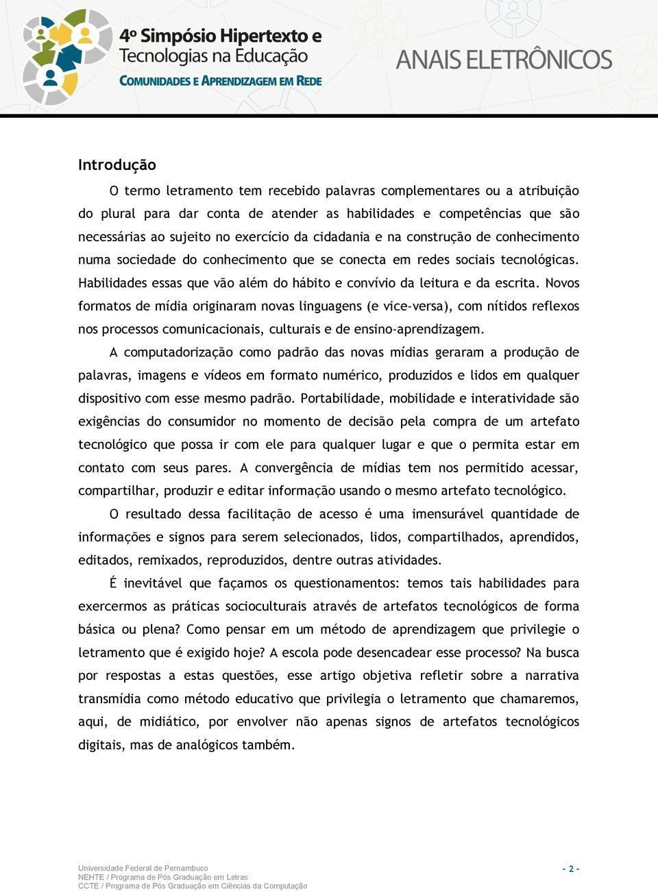 Novos formatos de mídia originaram novas linguagens (e vice-versa), com nítidos reflexos nos processos comunicacionais, culturais e de ensino-aprendizagem.