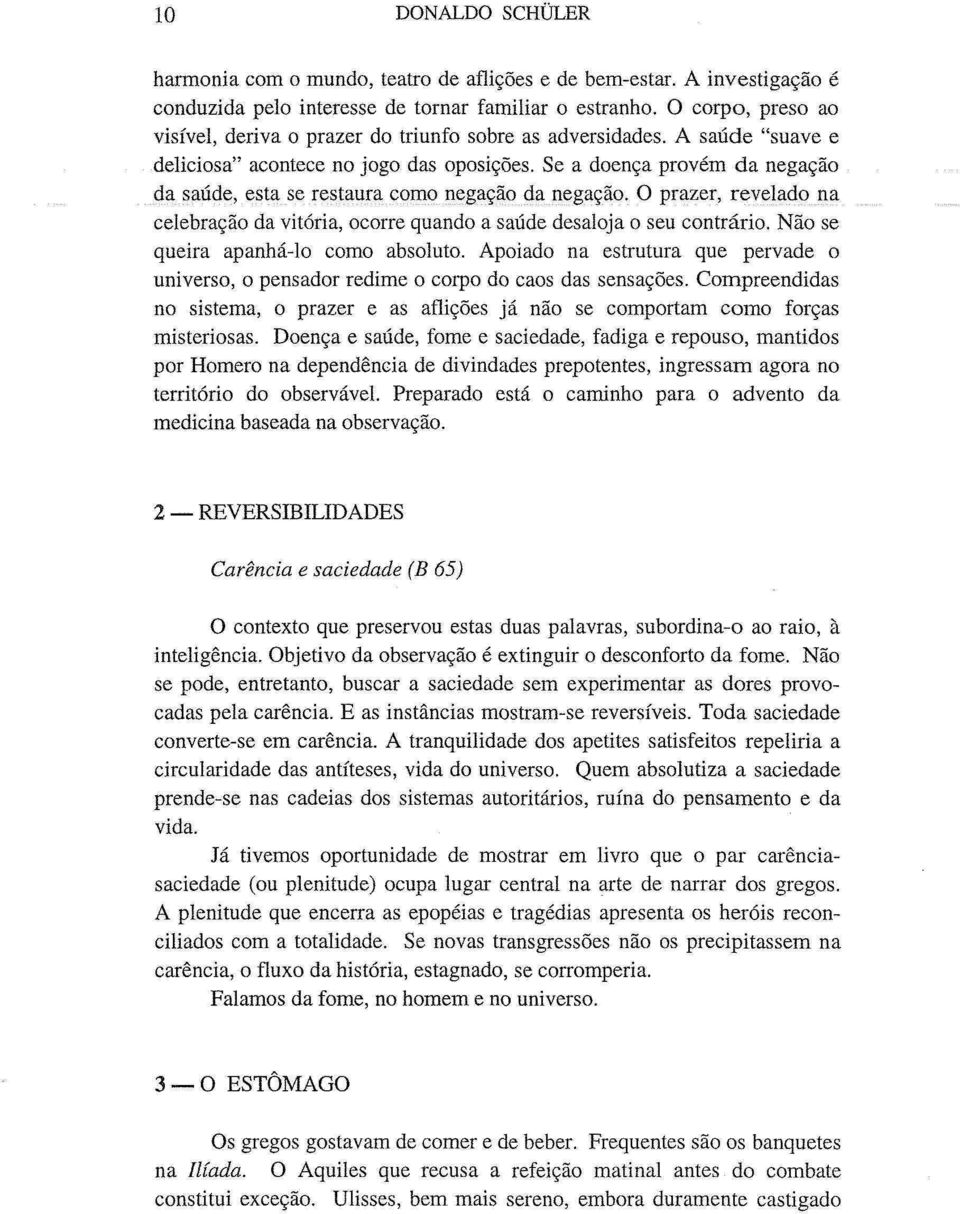 Se a doença provém da negação da saúde, esta se restaura como negação da negação. O prazer, revelado na celebração da vitória, ocorre quando a saúde desaloja o seu contrário.