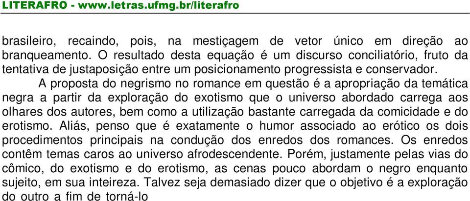 A proposta do negrismo no romance em questão é a apropriação da temática negra a partir da exploração do exotismo que o universo abordado carrega aos olhares dos autores, bem como a utilização