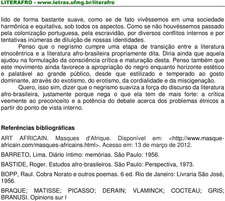 Penso que o negrismo cumpre uma etapa de transição entre a literatura etnocêntrica e a literatura afro-brasileira propriamente dita.